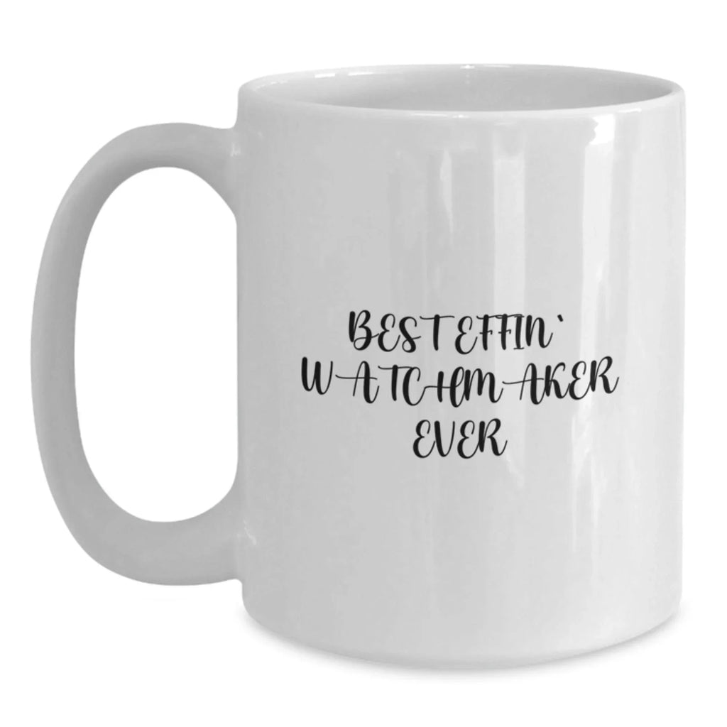 Funny Watchmaker Gifts from Best Effin' Watchmaker Ever, White Coffee Mug for Graduation, Unique Gifts for Watchmaker, Best Effin' Watchmaker Ever Mugs, Gifts from Friends, Gifts for Watchmaker