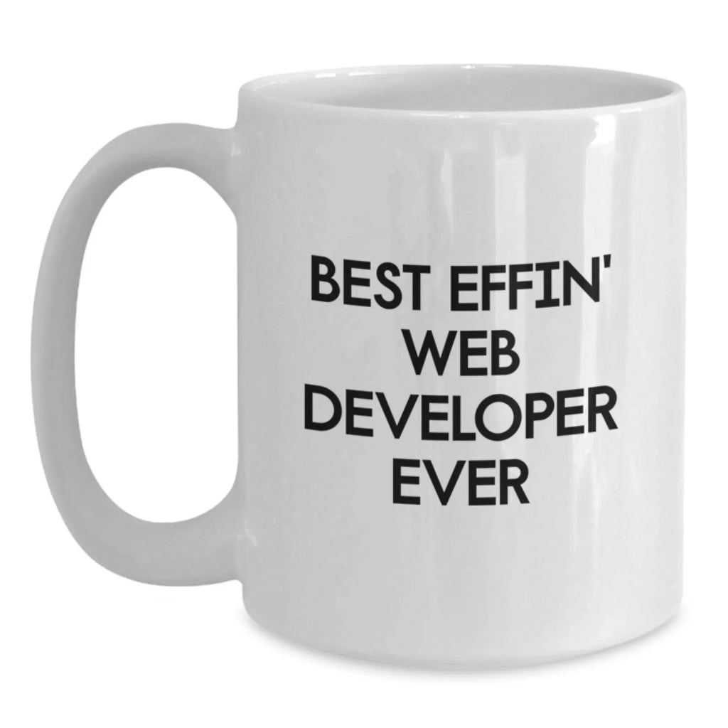 Funny Web Developer Gifts for Him, Best Effin' Web Developer Ever Quote, White Coffee Mug for Men, Unique Christmas Unique Gifts from Friends to Web Developer, 11oz or 15oz Ceramic Mug