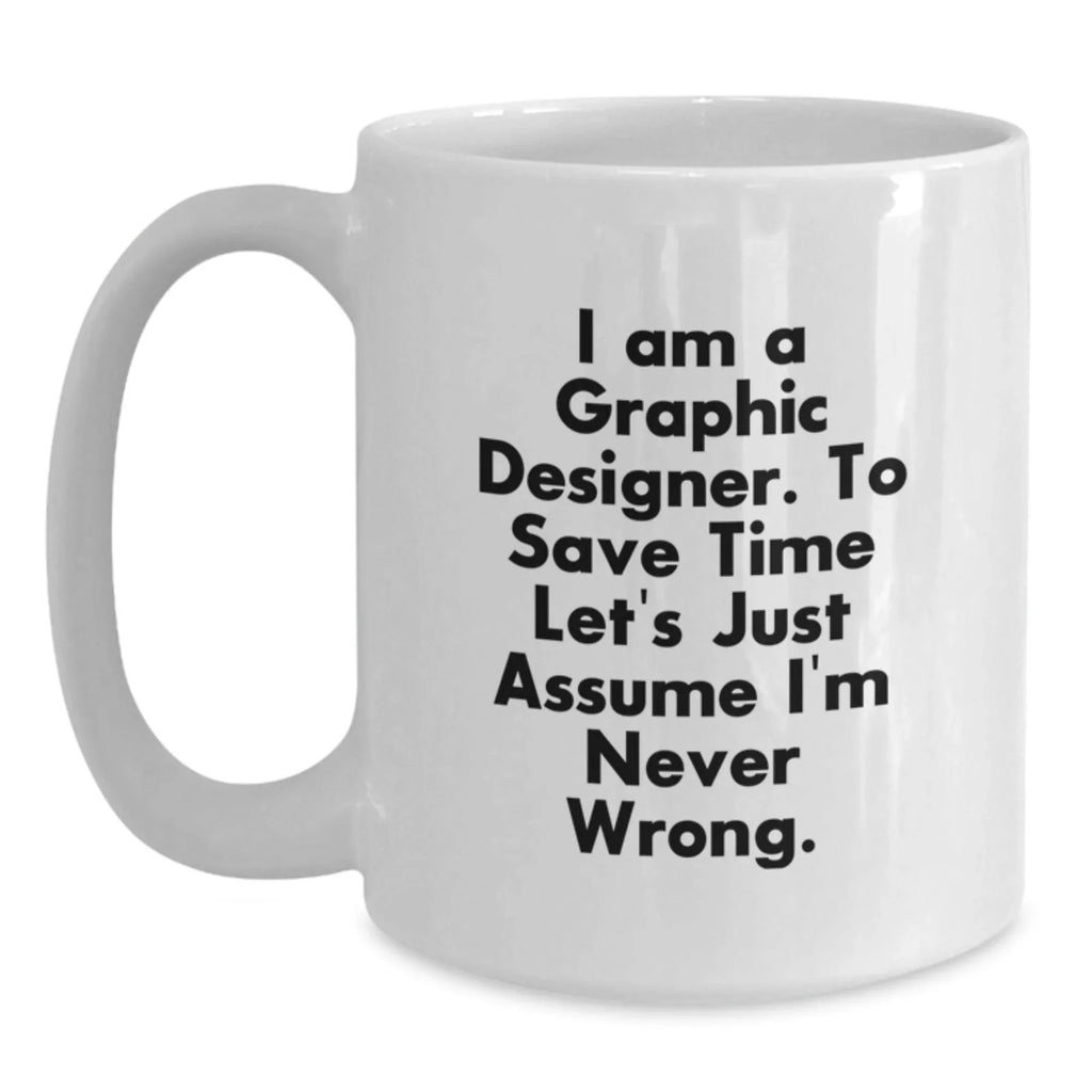Unique Graphic Designer Gifts for Him or Her, Funny White Coffee Mug, I'm Never Wrong Mug, Christmas Unique Gifts for Friends, Family, Coworkers