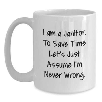 Funny Janitor Christmas Unique Gifts from Friends - White Coffee Mugs for Janitor - Quote: 'I Am A Janitor. To Save Time Let's Just Assume I'm Never Wrong.' - Main