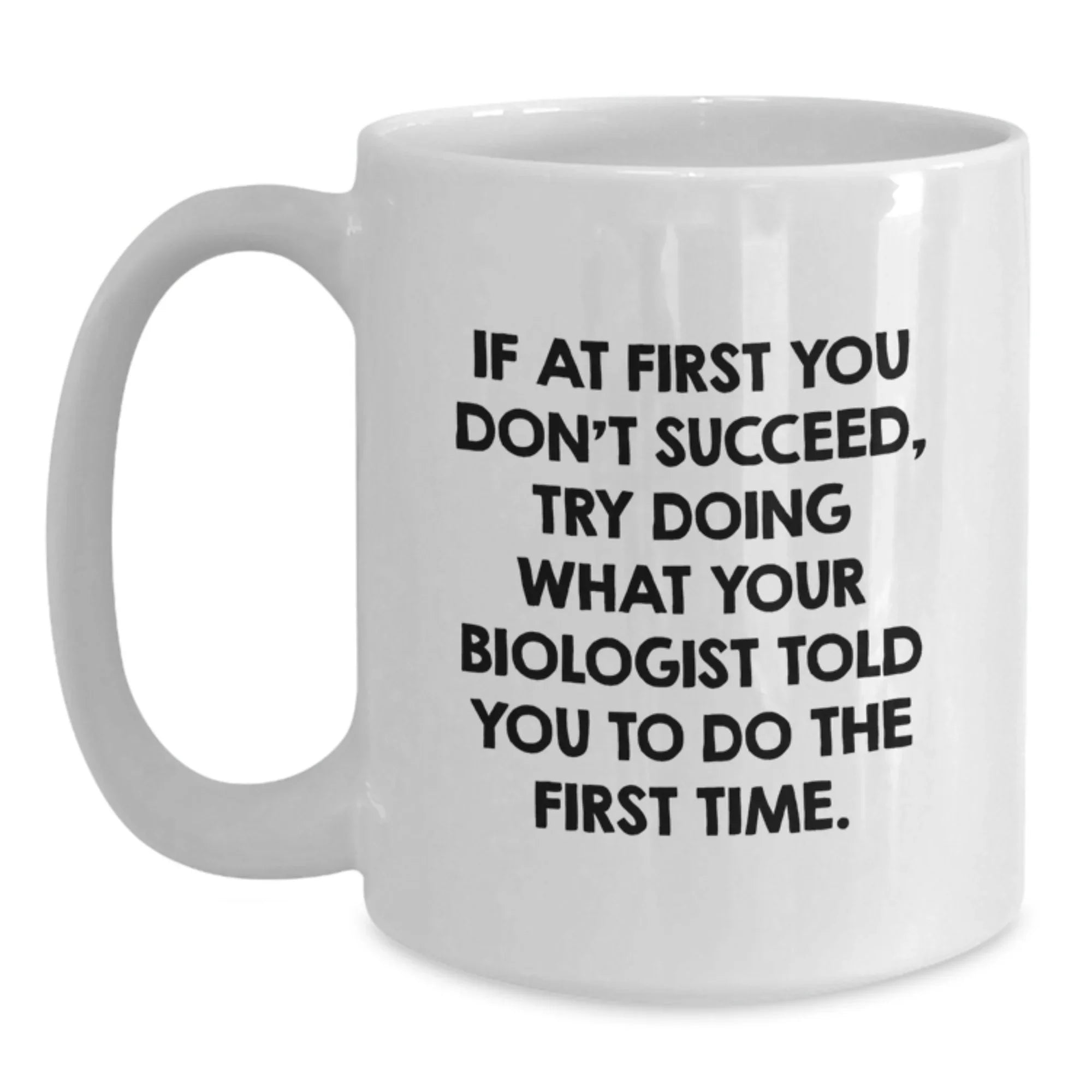 Funny Biologist Gifts from Friends to Biologist on Christmas Unique White Coffee Mugs, If At First You Dont Succeed Try Doing What Your Biologist Told You To Do