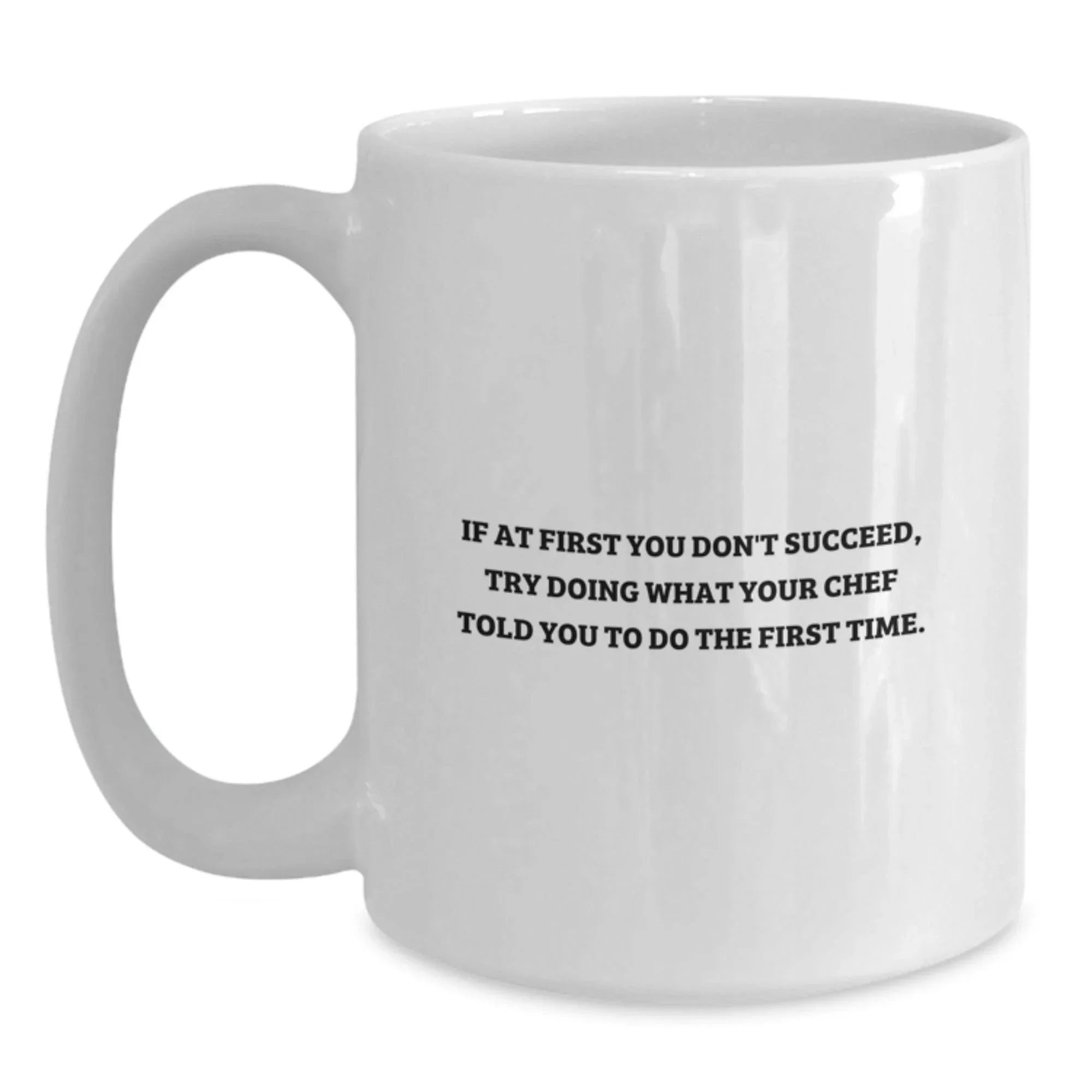Funny Chef Gifts for Graduation - White Coffee Mug from Friends, Family, or Coworkers - 'If At First You Don't Succeed, Try Doing What Your Chef Told You To Do The First Time.'