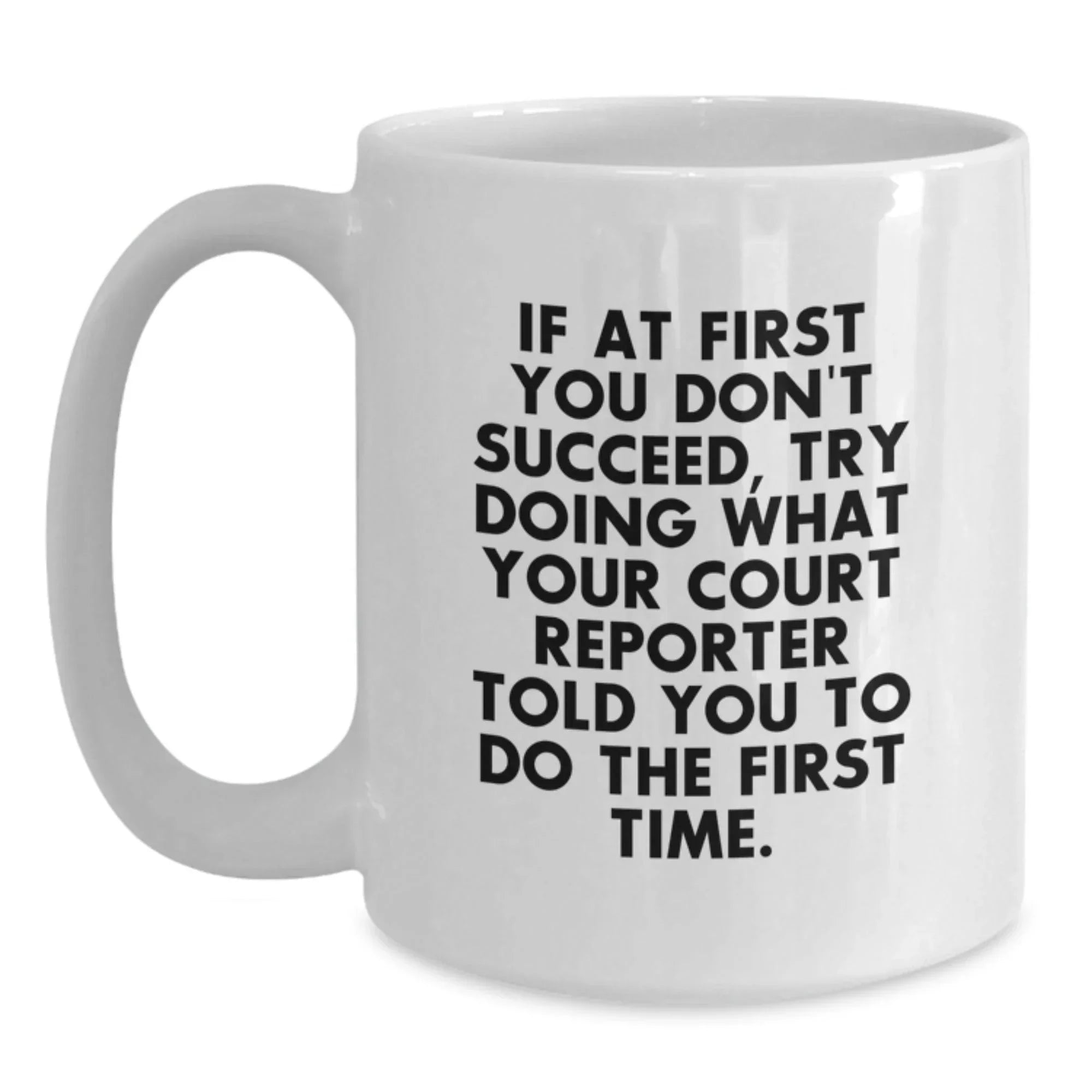 Funny Court Reporter Gifts from Friends to Court Reporter, White Coffee Mug, Christmas Unique Gifts, If At First You Don't Succeed Try Doing What Your Court Reporter Told You To Do The First Time!