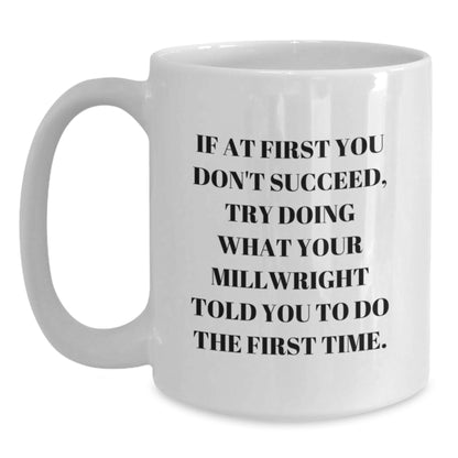 Funny Millwright Gifts from Friends for Him, Inspirational White Coffee Mug with Quote, Graduation Unique Gifts, 11oz or 15oz Capacity - Main