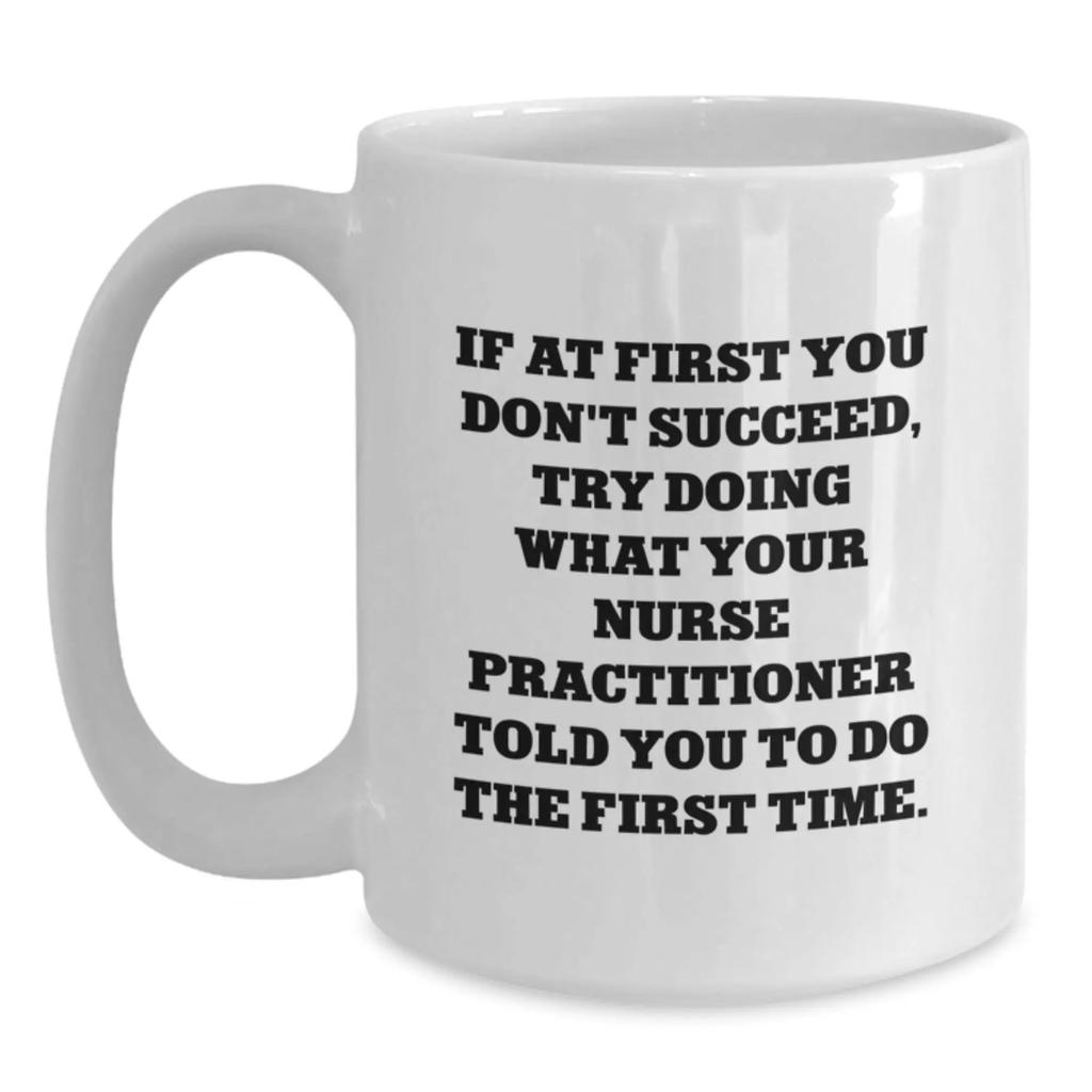 Funny Nurse Practitioner Gifts from Friends, White Coffee Mug for Graduation, If At First You Don't Succeed Try Doing What Your NP Told You - Main