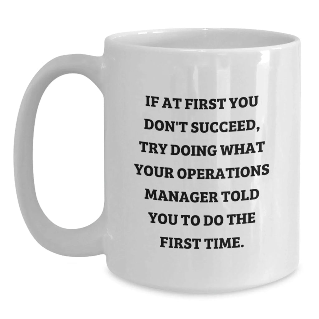 Funny Operations Manager Gifts from Men for Men - White Coffee Mug - If At First You Don't Succeed, Try Doing What Your Ops Told You To Do First Time, Christmas Unique Gifts