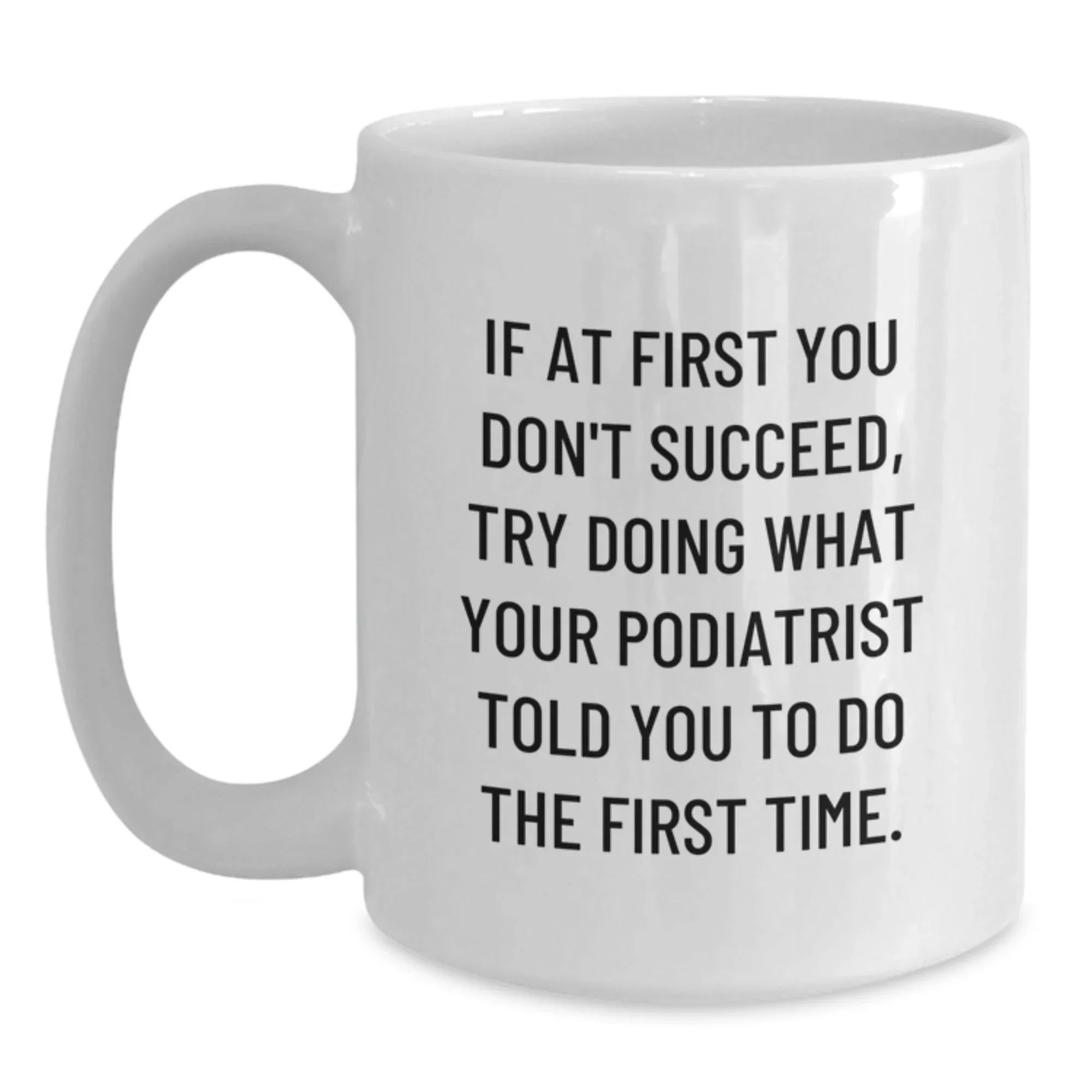 A Funny Podiatrist Gift for the Holidays, 'If At First You Don't Succeed' White Coffee Mug, Perfect for Friends and Family