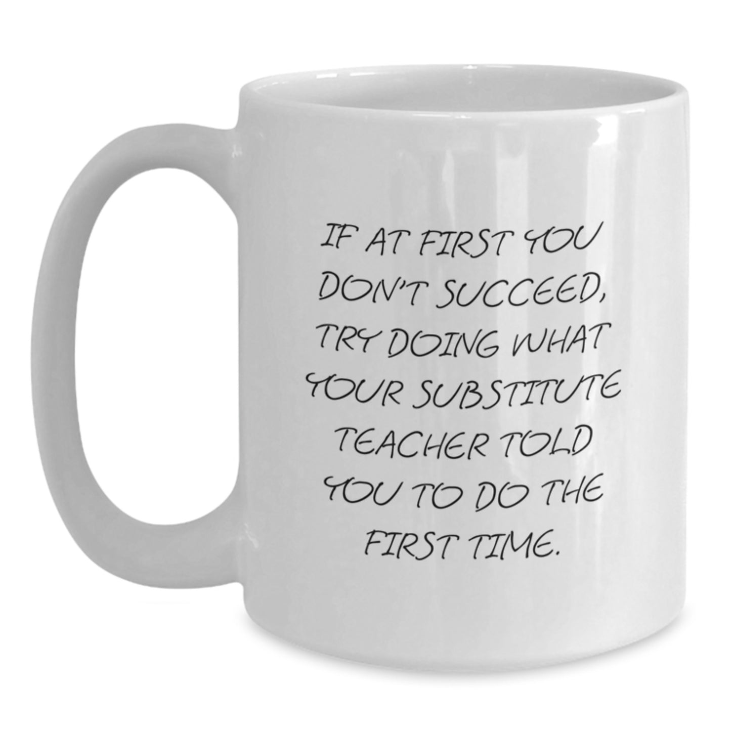 Funny Substitute Teacher Gifts, White Coffee Mug for Men, Graduation Unique Gifts from Friends, 'If At First You Don't Succeed, Try Doing What Your Substitute Teacher Told You To Do The First Time.' - Main