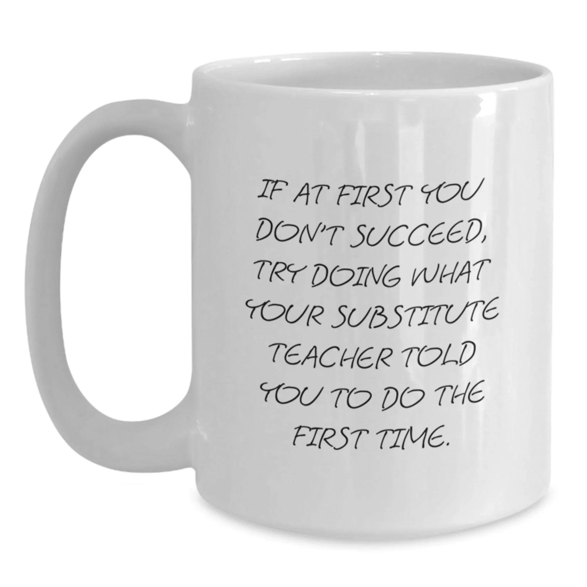 Funny Substitute Teacher Gifts, White Coffee Mug for Men, Graduation Unique Gifts from Friends, 'If At First You Don't Succeed, Try Doing What Your Substitute Teacher Told You To Do The First Time.'