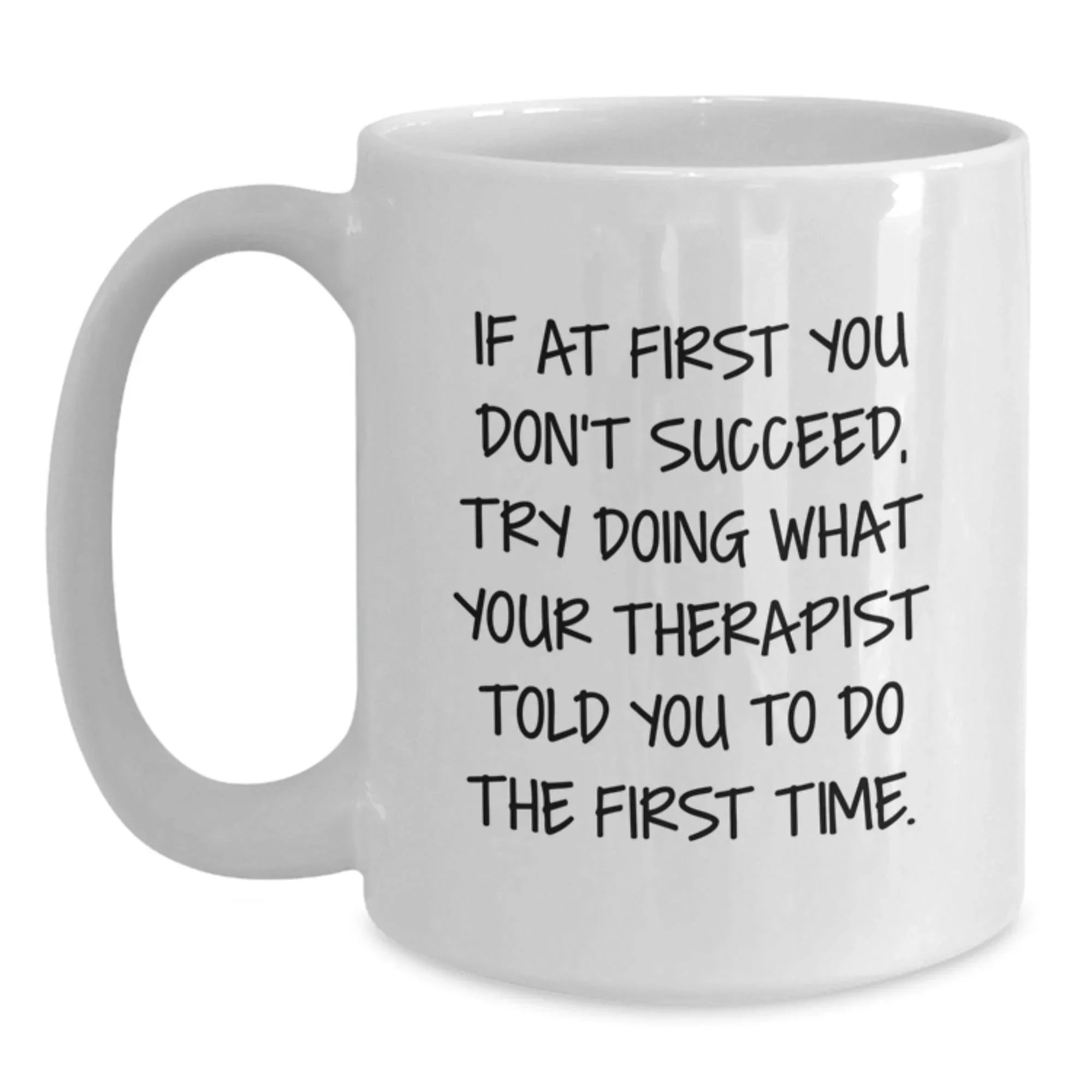 Funny Therapist Quotes White Coffee Mug, Gifts from Friends for Therapist Graduation, 'If At First You Don't Succeed, Try Doing What Your Therapist Told You To Do The First Time.'