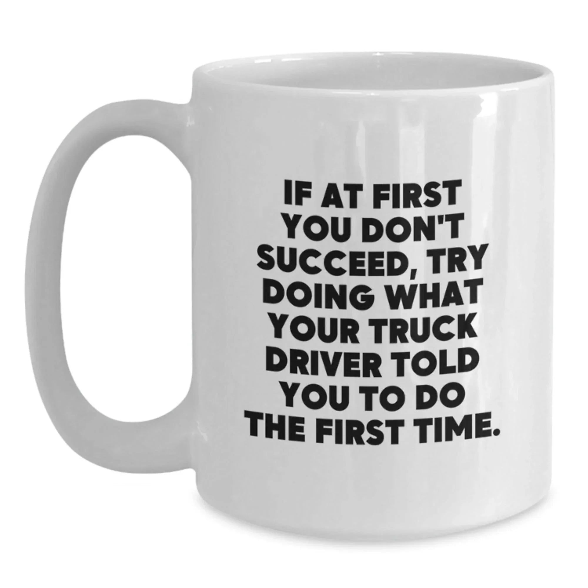 Funny Truck Driver Gifts, White Coffee Mug - Gifts from Men, Coworkers, or Family, Perfect for Graduation, Inspirational Quote Inside - 11oz or 15oz Capacity, Ceramic, Microwave & Dishwasher Safe