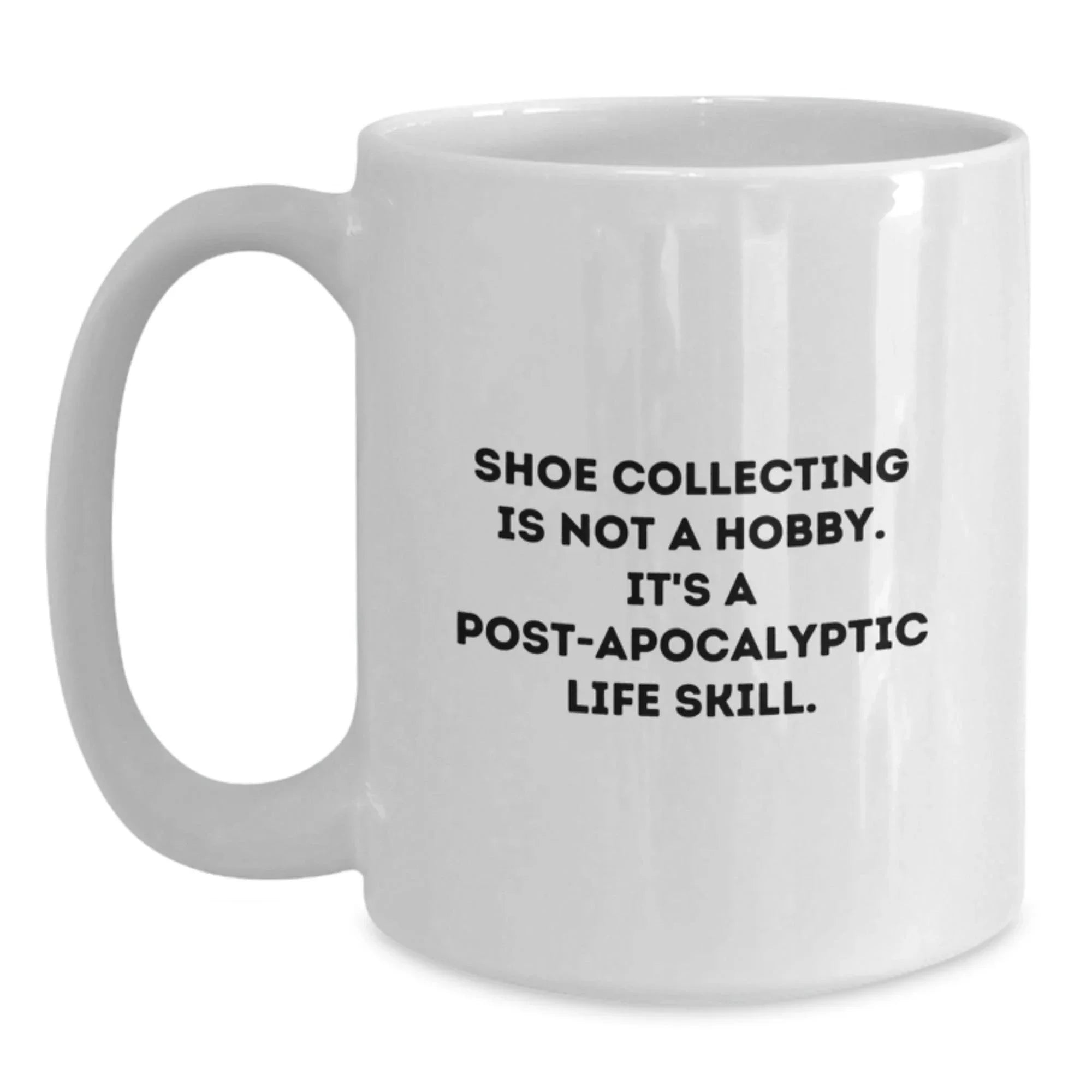 Shoe Collecting Enthusiasts' Humorous White Coffee Mug, Gifts from Friends for Men, 'Shoe Collecting Is Not A Hobby. It's A Post-apocalyptic Life Skill.'