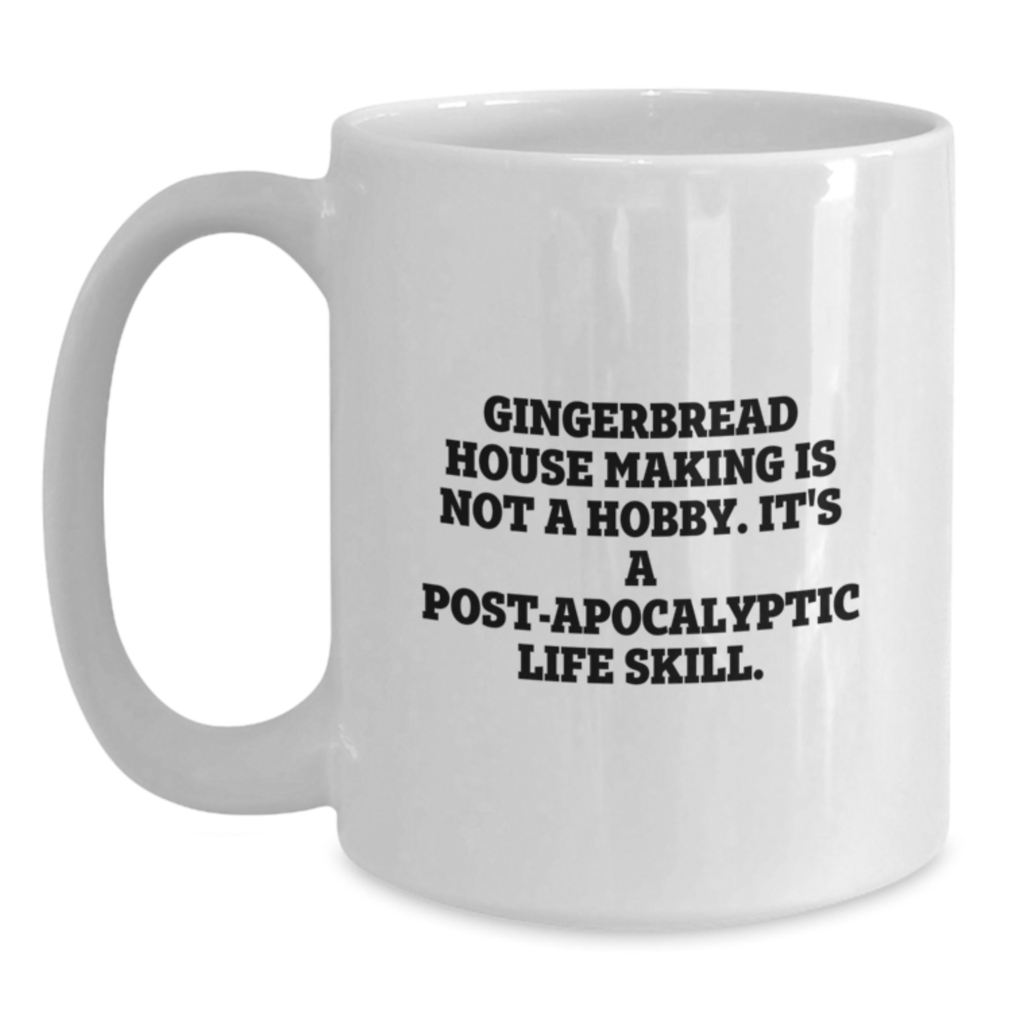 Funny Gingerbread House Making Gifts from Friends - 'Gingerbread House Making Is Not A Hobby. It's A Post-apocalyptic Life Skill.' White Coffee Mug for Graduation - Main