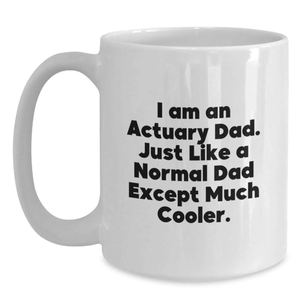 Funny Actuary Gifts, Unique White Coffee Mugs for Actuary Dad, Christmas Unique Gifts from Family, 11oz or 15oz Ceramic Mug