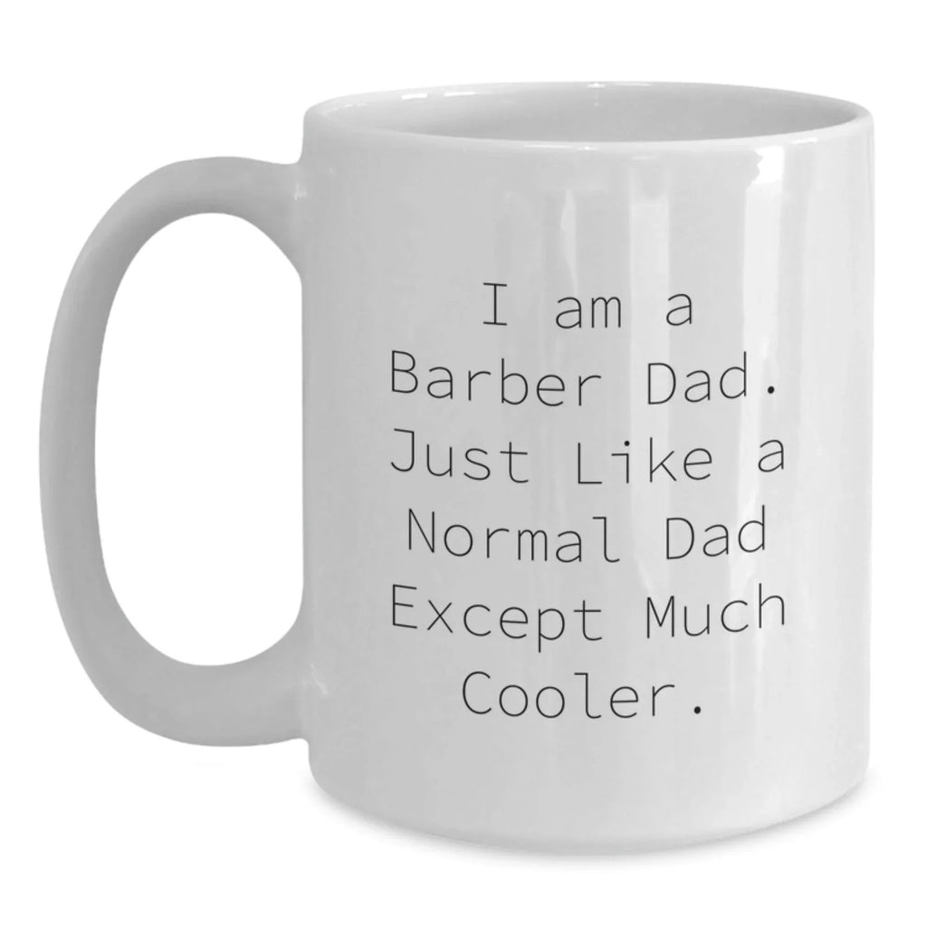 Funny Dad Gifts for Barber Men - Christmas Unique Gifts from Dad - I Am A Barber Dad White Coffee Mug, 11oz or 15oz, Ceramic, Microwave and Dishwasher Safe