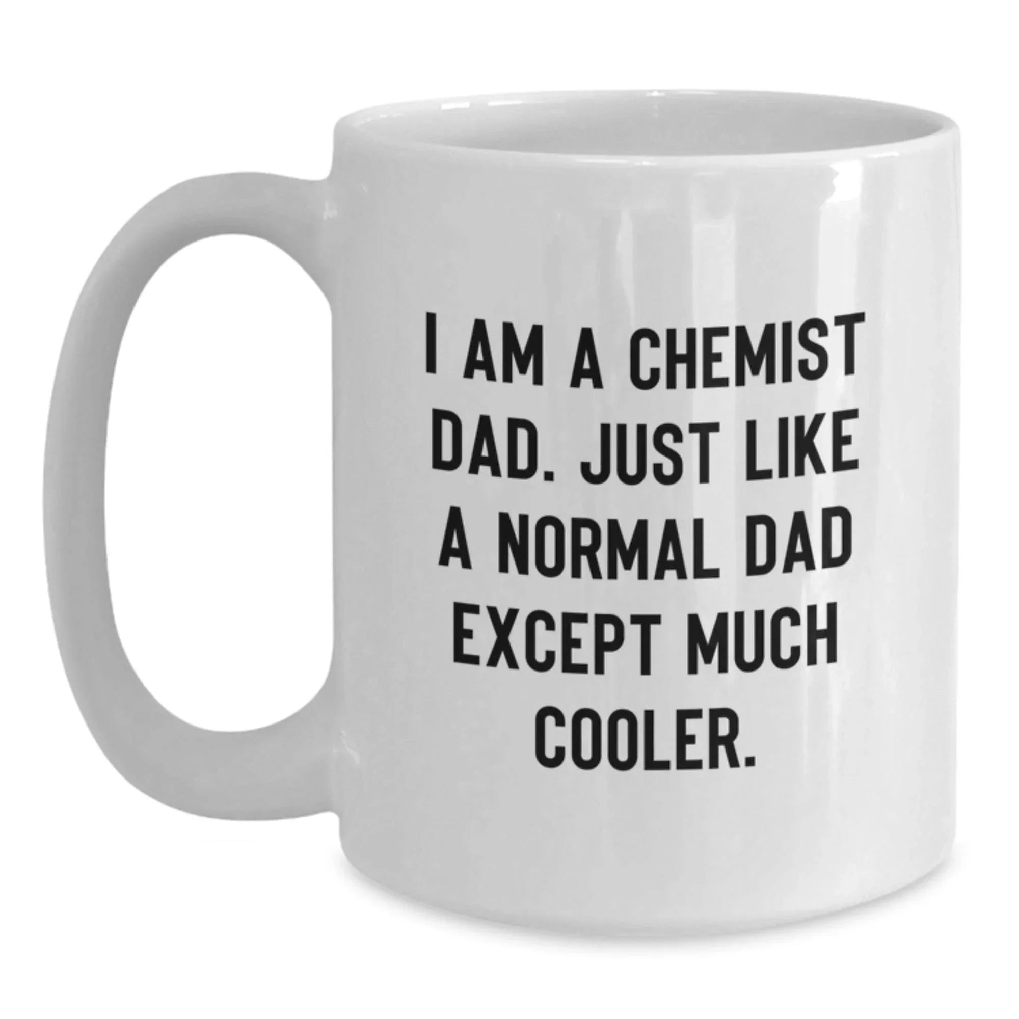 Funny Chemist Gifts, Unique White Coffee Mugs for Chemist Dads Gifts from Family - I Am A Chemist Dad Just Like A Normal Dad Except Much Cooler, Chemist Christmas Unique Gifts