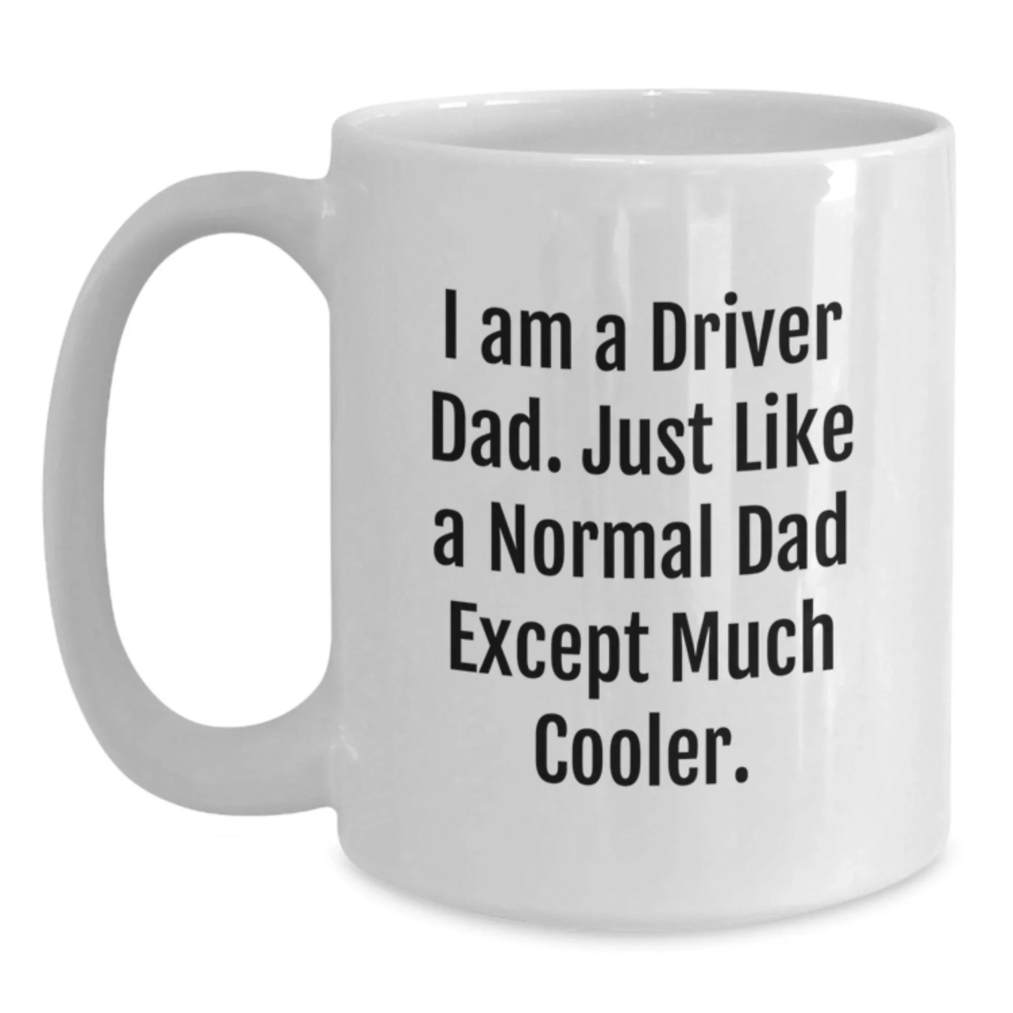 Funny Driver Gifts for Graduation - White Coffee Mug: I Am A Driver Dad. Just Like A Normal Dad Except Much Cooler. Gifts from Men to Driver