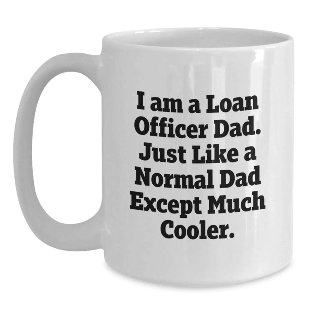 Funny Loan Officer Gift Ideas - Unique White Coffee Mug for Dad 'I Am A Loan Officer Dad. Just Like A Normal Dad Except Much Cooler.' Men's Christmas Unique Gifts from Family