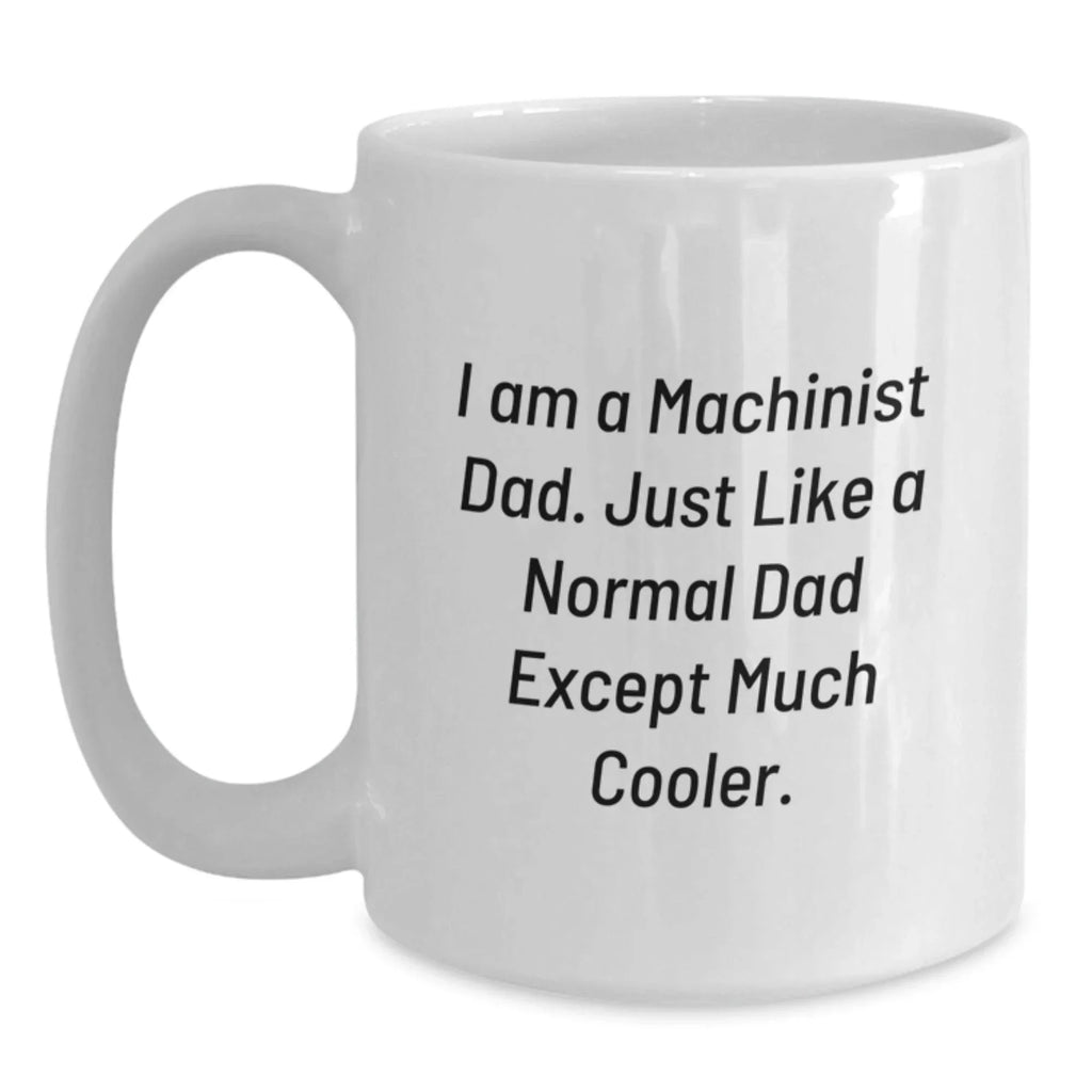 Funny Gifts from Dad, 'I Am A Machinist Dad...', White Coffee Mugs for Machinist Men Gift Ideas, Unique Christmas Unique Gifts for Men