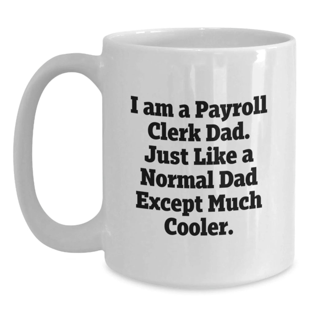 Funny Payroll Clerk Gifts for Men, White Coffee Mugs with I Am A Payroll Clerk Dad Quote, Christmas Unique Gifts from Dad