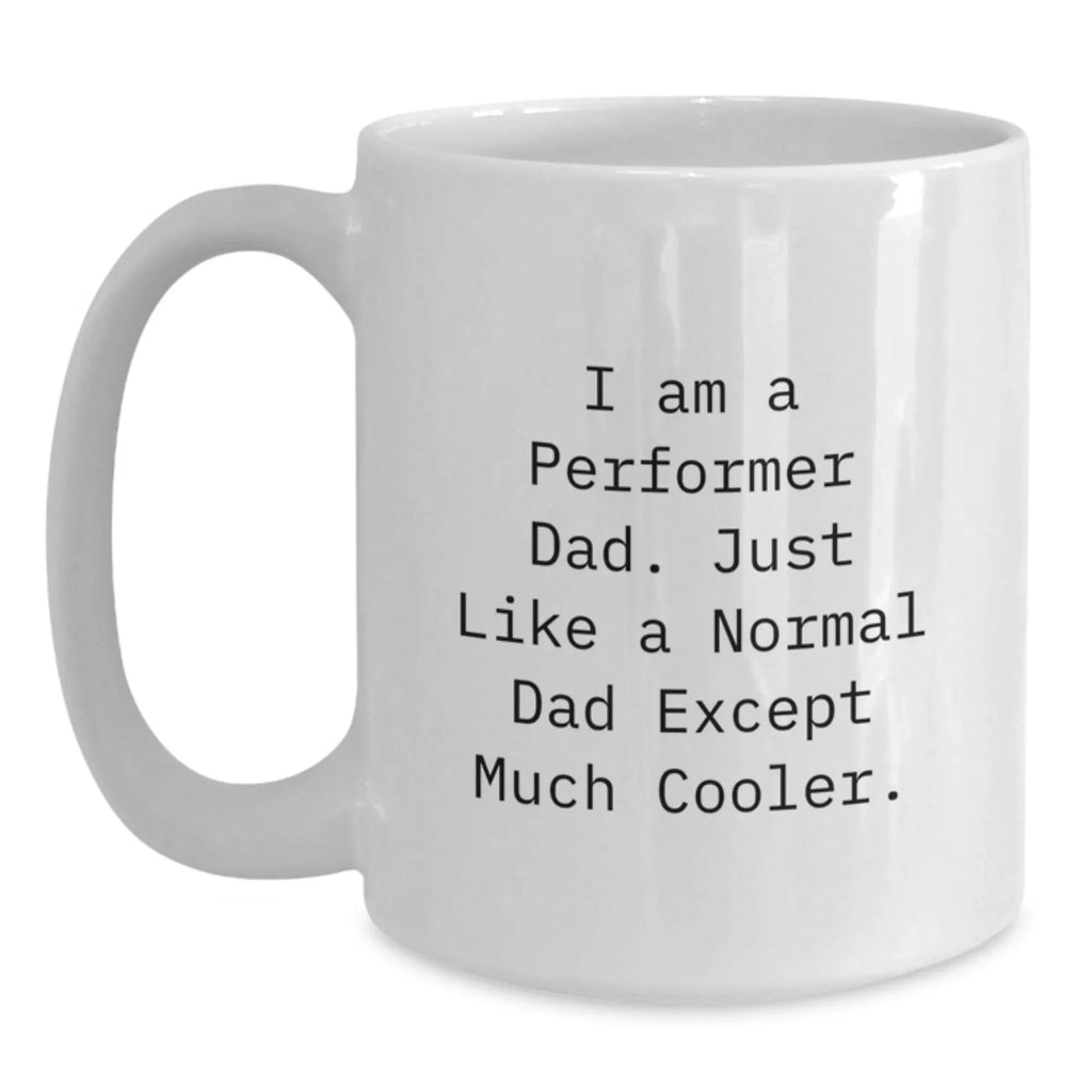 Funny Performer Gifts for Men - Unique White Coffee Mug, I Am A Performer Dad Gifts from Men to Men, Christmas Unique Gifts