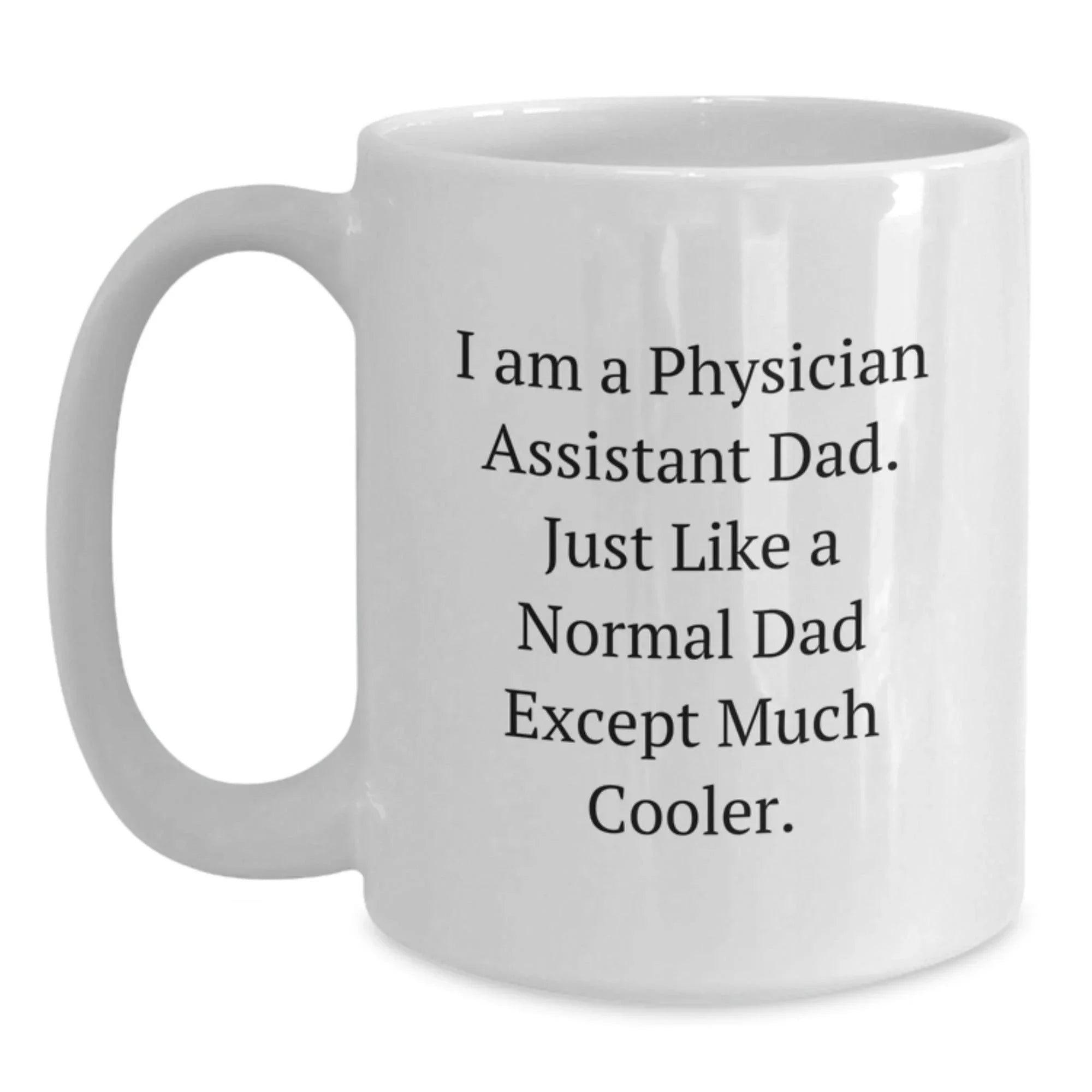 Funny Physician Assistant Gifts for Him - White Coffee Mug, 'I Am A Physician Assistant Dad' Quote, Unique Graduation Gift from Dad, 11oz or 15oz Capacity, Ceramic, Microwave and Dishwasher Safe