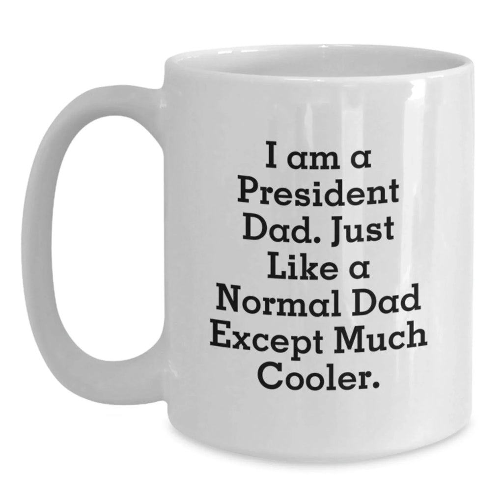 Funny President Dad Gifts for Him White Coffee Mug - I Am A President Dad - Unique Christmas Unique Gifts from Dad to President Men
