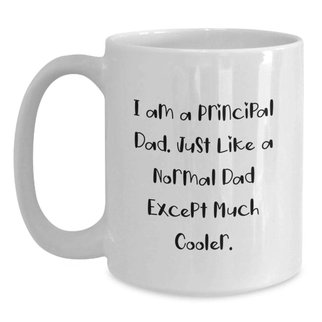 Funny Principal Dad Gifts from Men for Principal, White Coffee Mug for Graduation Unique Celebrations, 'I Am A Principal Dad. Just Like A Normal Dad Except Much Cooler.'