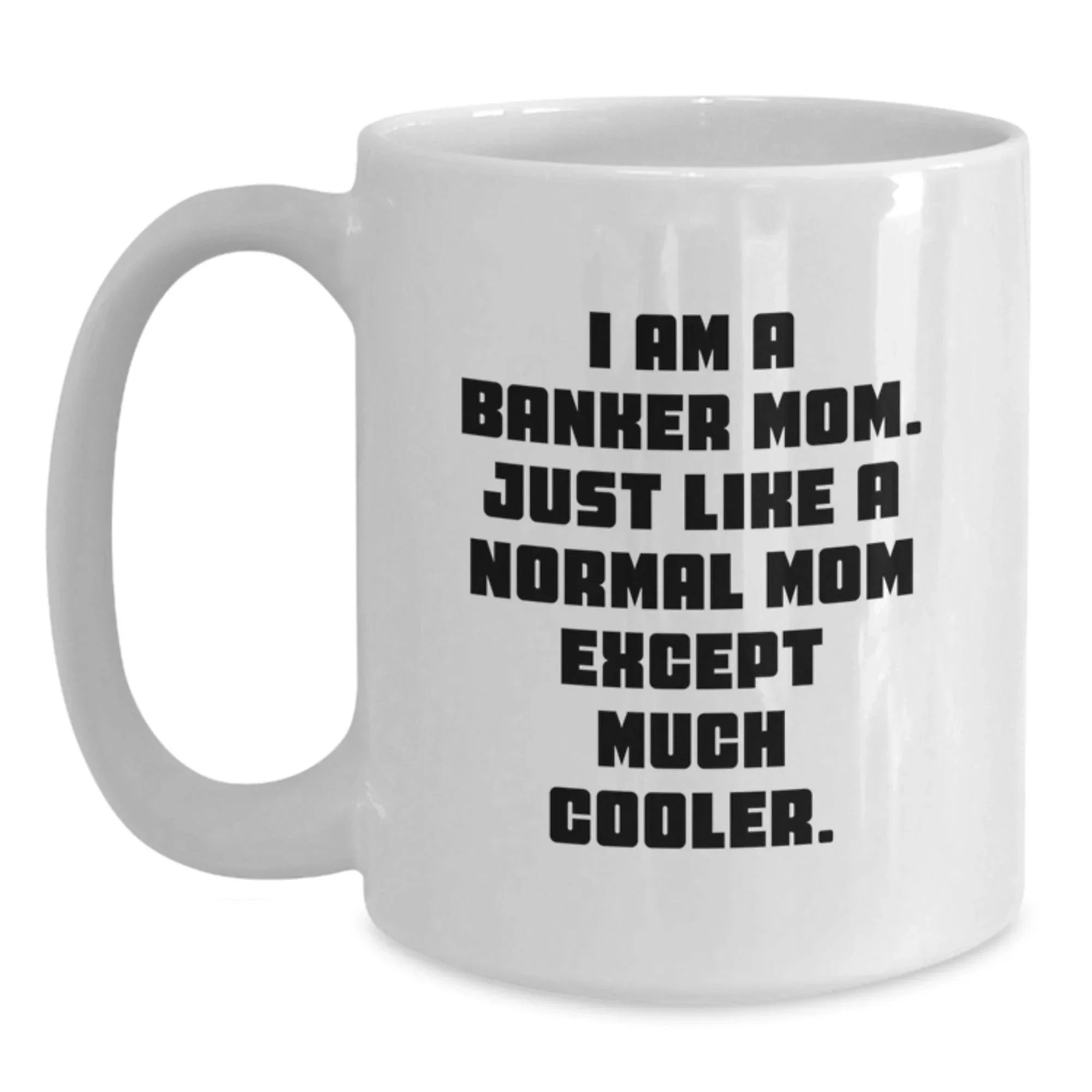 Cool Banker Mom Gifts for Graduation, Funny White Coffee Mug with 11oz or 15oz Capacity, Gifts from Family to Banker, 'I Am A Banker Mom...'