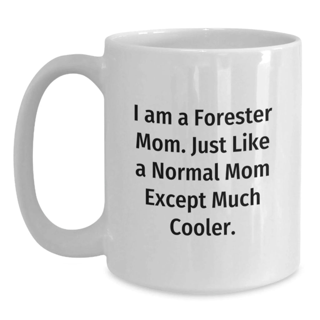 Forester Mom Gifts from Friends for Graduation Unique White Coffee Mugs, Funny Quote 'I Am A Forester Mom. Just Like A Normal Mom Except Much Cooler.' Forester Gifts for Women, Moms, and Friends