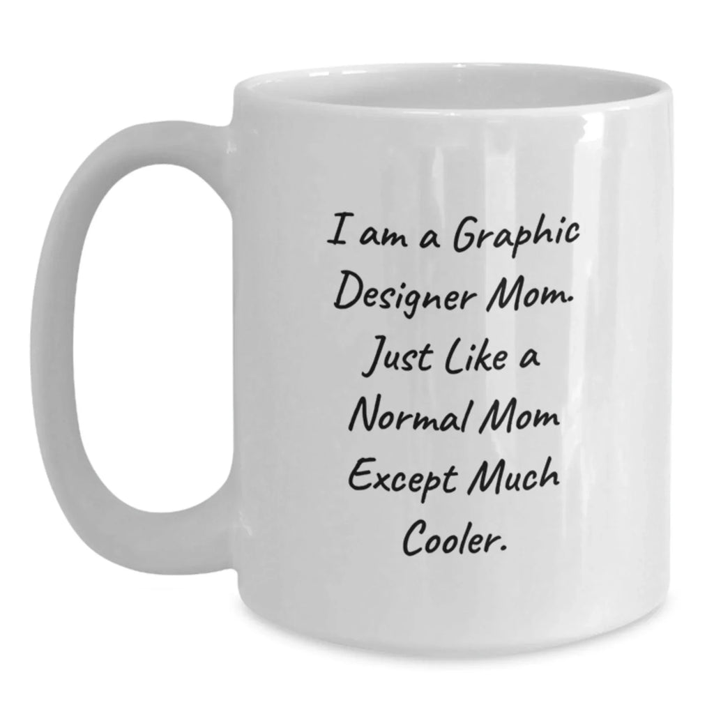 Funny Graphic Designer Mom Gifts for Birthday - White Coffee Mug with Quote 'I Am A Graphic Designer Mom. Just Like A Normal Mom Except Much Cooler.' from Family