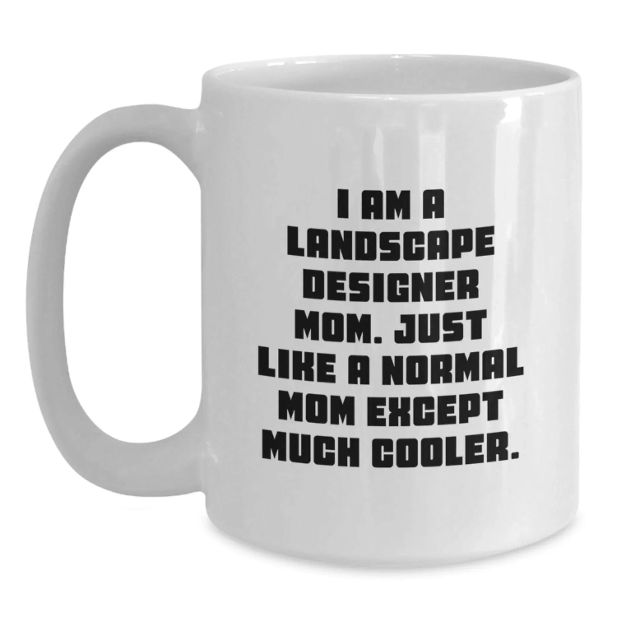 Funny Landscape Designer Gifts from Mom, White Coffee Mug for Birthday, 'I Am A Landscape Designer Mom. Just Like A Normal Mom Except Much Cooler.'