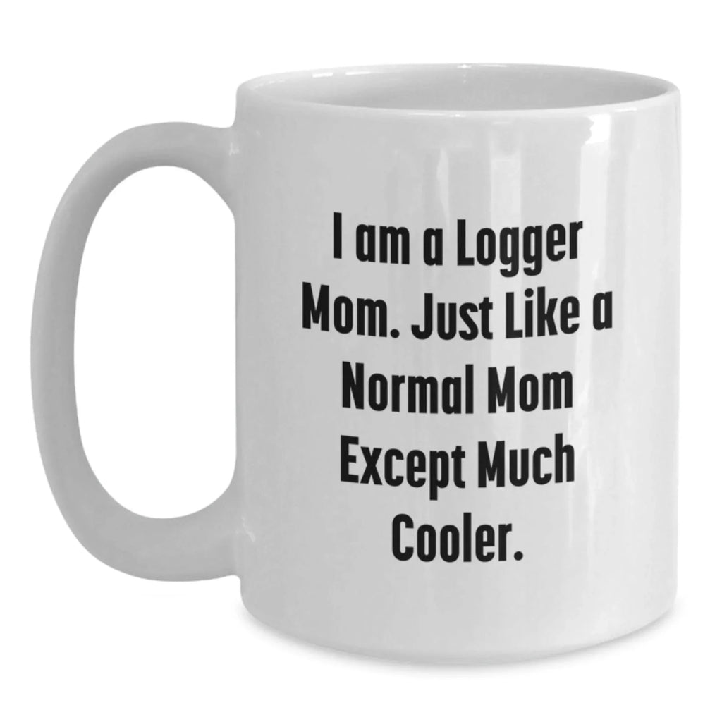Christmas Unique Gifts for Logger Mom, Funny Logger Mom Coffee Mug, White Ceramic Coffee Mug, I Am A Logger Mom Mug