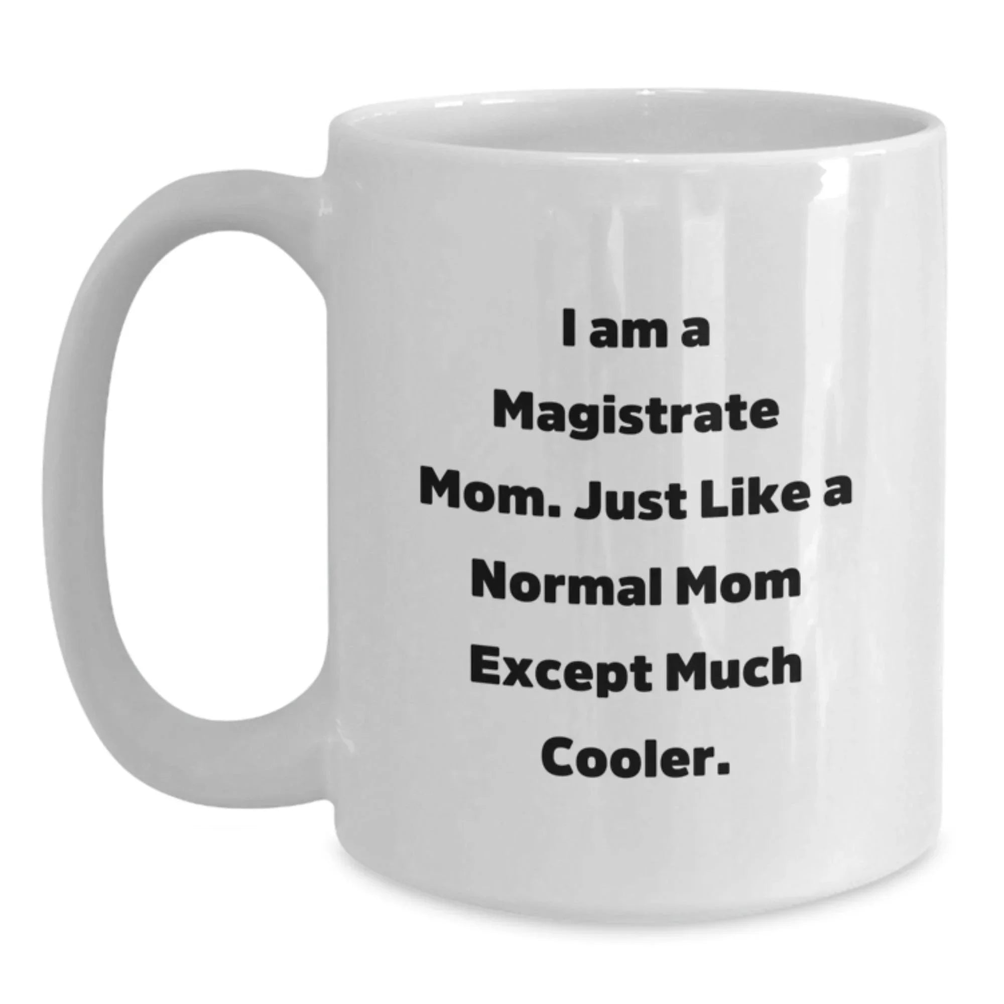 Magistrate Mom Gifts, Funny Quote White Coffee Mug for Graduation, Gifts from Mom, Gifts for Magistrate