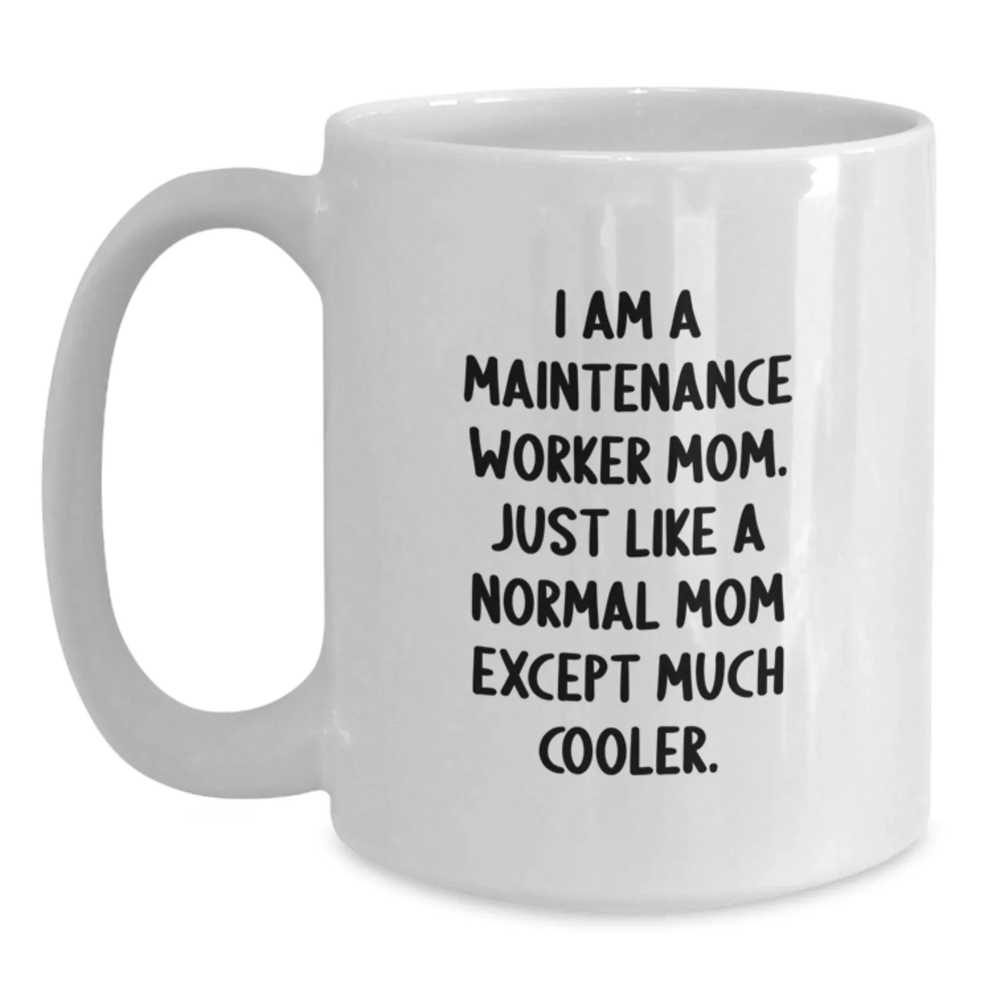 Funny Maintenance Worker Mom Gifts from Friends to Maintenance Worker Graduation Unique Mugs, White Coffee Mug, 'I Am A Maintenance Worker Mom. Just Like A Normal Mom Except Much Cooler.'