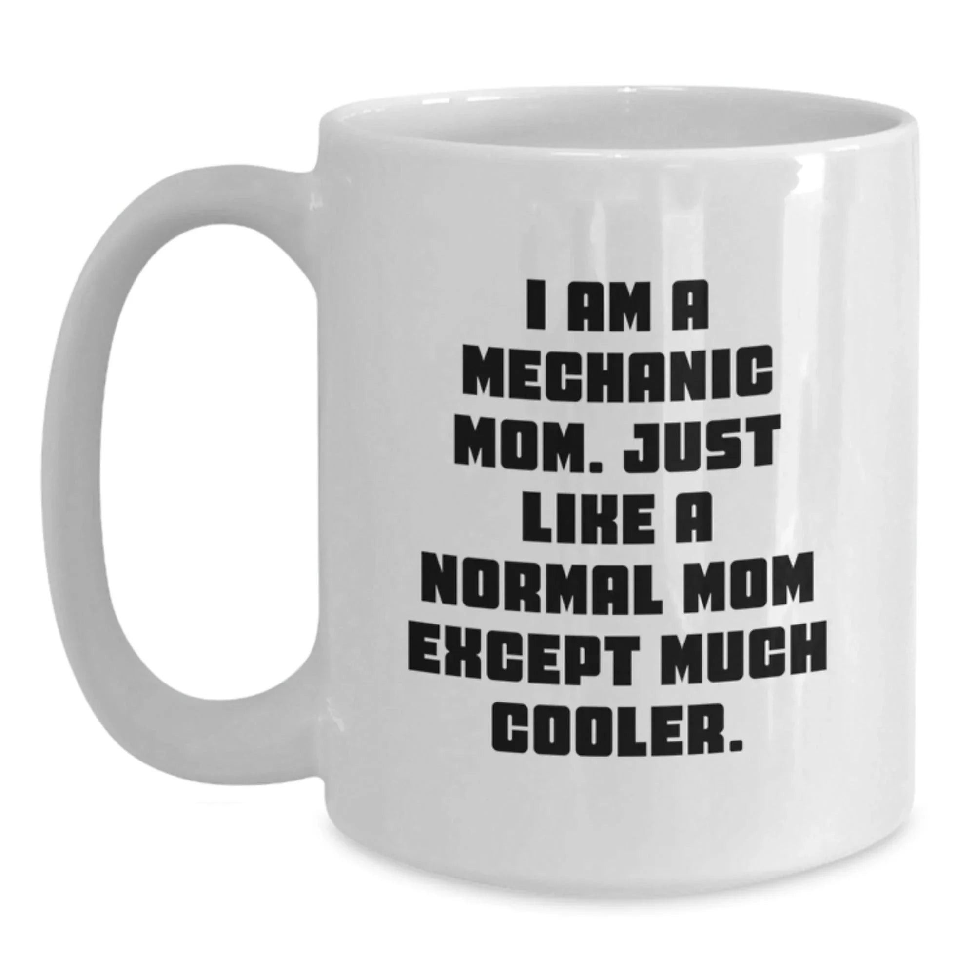 Mechanic Mom Gifts, Funny White Coffee Mug for Graduation, 'I Am A Mechanic Mom, Just Like A Normal Mom Except Much Cooler.' from Friends, Family, or Coworkers