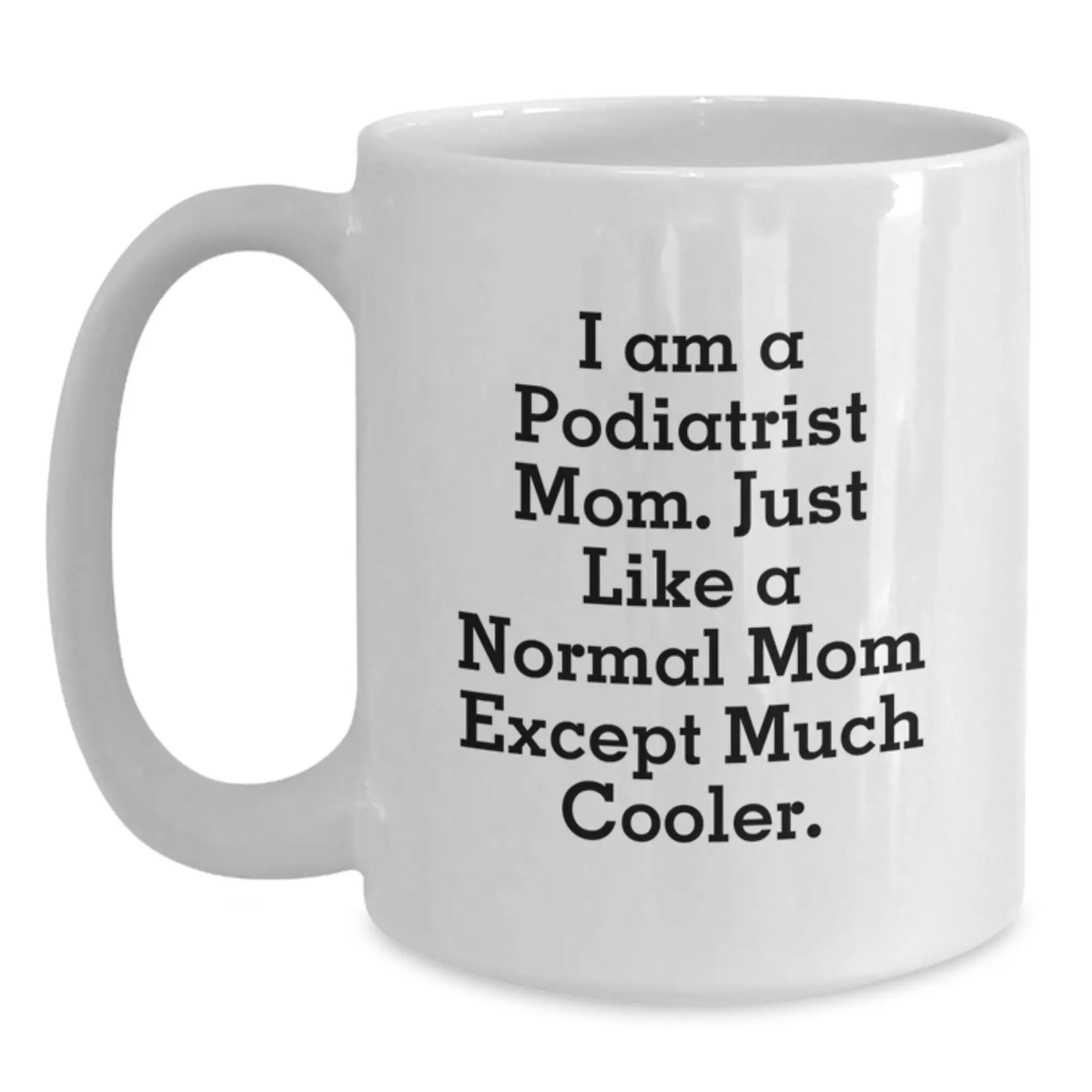 Funny Podiatrist Gifts from Mom, A Cool Graduation Unique White Coffee Mug for Podiatrist Friends or Family, 'I Am A Podiatrist Mom Except Much Cooler' Quote - Main