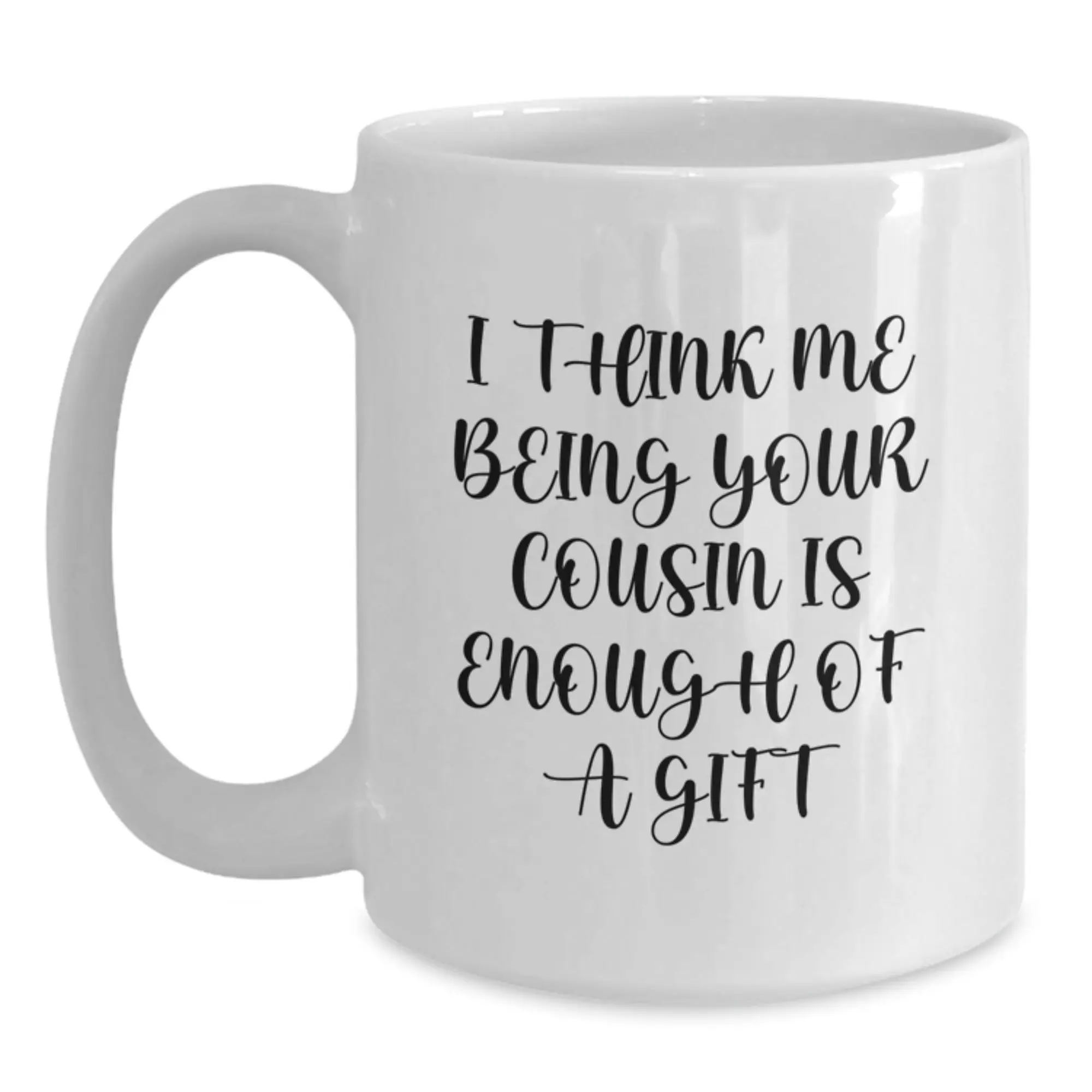 Keepsake Mug for Him – I Think Me Being Your Cousin Is Enough Of A Gift - Main