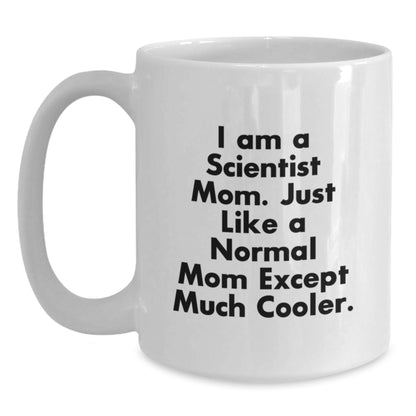 Funny Scientist Mom Gifts for Graduation - White Coffee Mug, 'I Am A Scientist Mom. Just Like A Normal Mom Except Much Cooler.' - Gifts from Friends to Family - Main