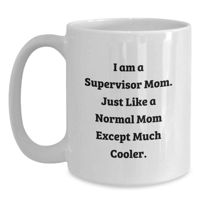 Funny Supervisor Mom Gifts, I Am A Supervisor Mom. Just Like A Normal Mom Except Much Cooler., Graduation Unique Gifts from Family to Supervisor, 11oz or 15oz White Coffee Mug - Main