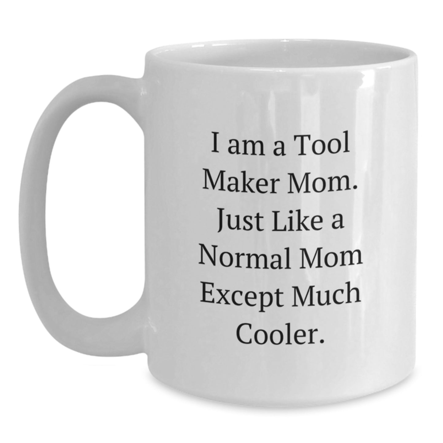 Tool Maker Mom Gifts - I Am A Tool Maker Mom, White Coffee Mug, Graduation Unique Gifts from Family - Main