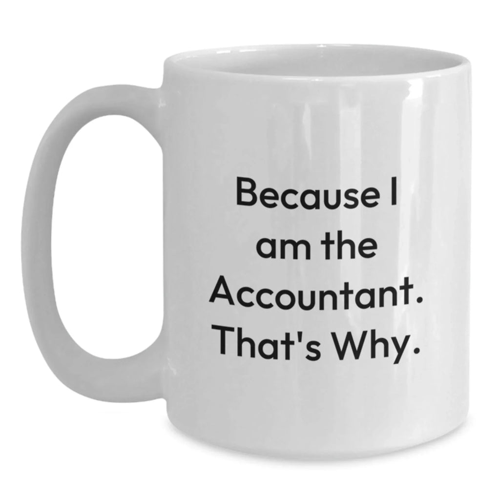 Funny Accountant Gifts for Men from Friends - Because I Am The Accountant. That's Why. White Coffee Mug Christmas Unique Gifts