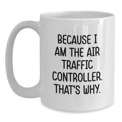 Funny Air Traffic Controller Gifts from Friends for Graduation, Because I Am The Air Traffic Controller. That's Why., White Coffee Mug for Air Traffic Controller - Main