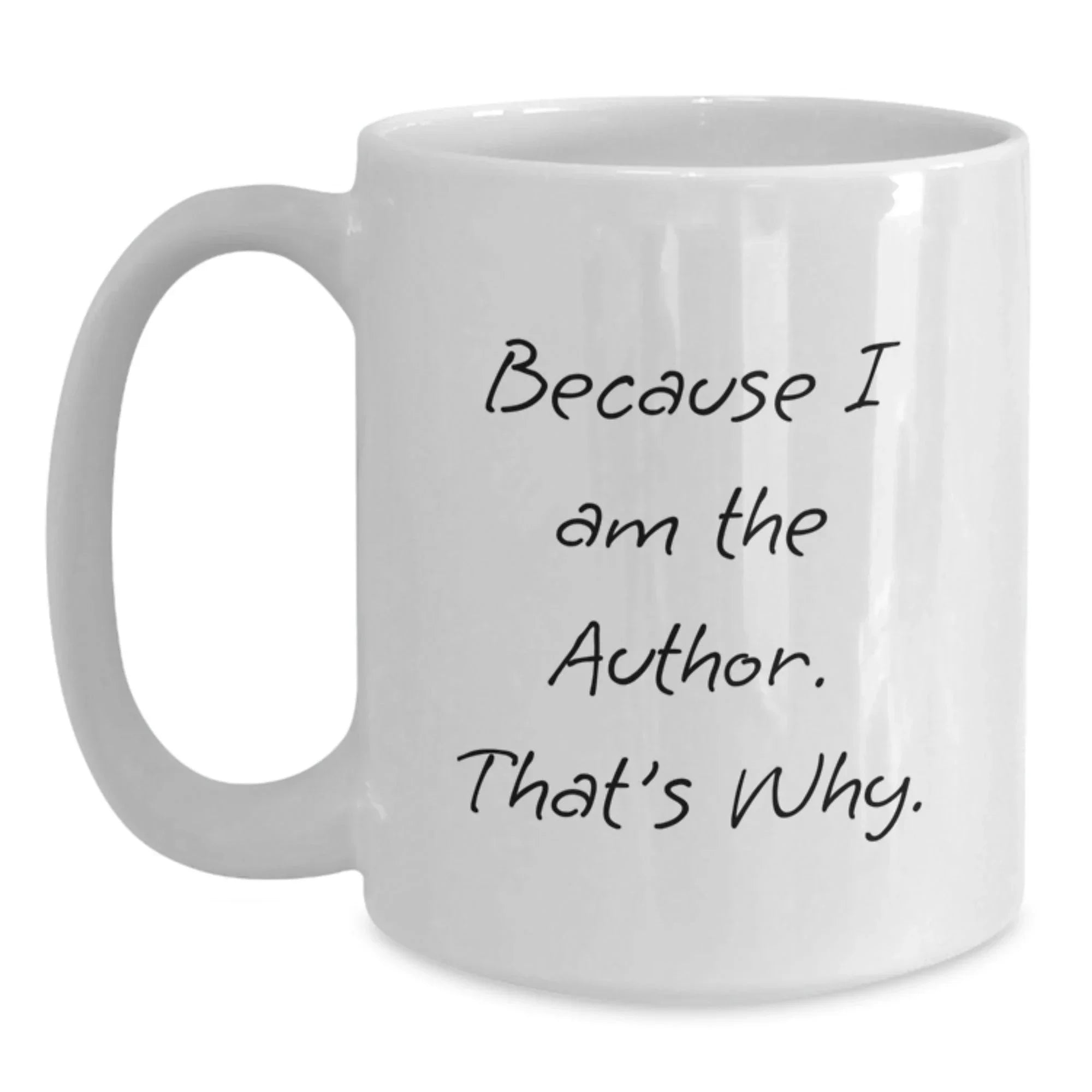Funny Author Gifts from Friends, Unique Graduation Mugs for Authors, Because I Am The Author. That's Why., White Coffee Mug