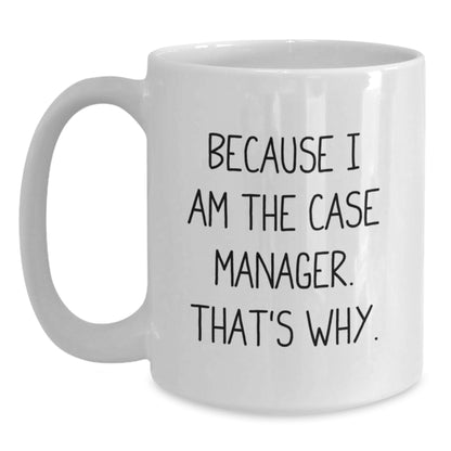 Case Manager Gifts, Funny Quote Mug, White Coffee Mug for Graduation, 'Because I Am The Case Manager. That's Why.' Gifts from Family to Case Manager - Main
