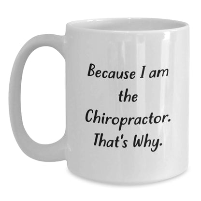 Chiropractor Gifts Funny Quote White Coffee Mug for Graduation, Gifts from Men to Chiropractors, Unique Chiropractor Mugs, Because I Am The Chiropractor. That's Why. - Main