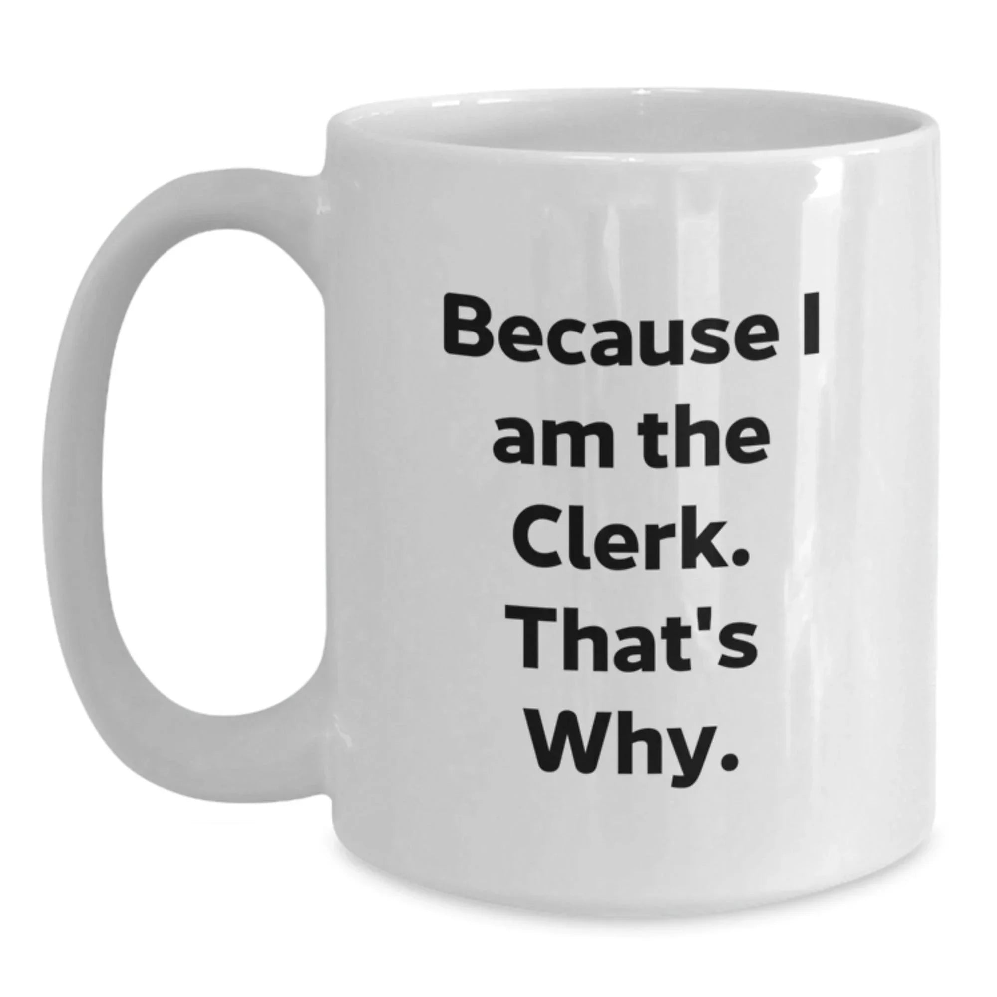 Funny Clerk Gifts from Friends, White Ceramic Coffee Mugs, Because I Am The Clerk That's Why, Christmas Unique Items for Him