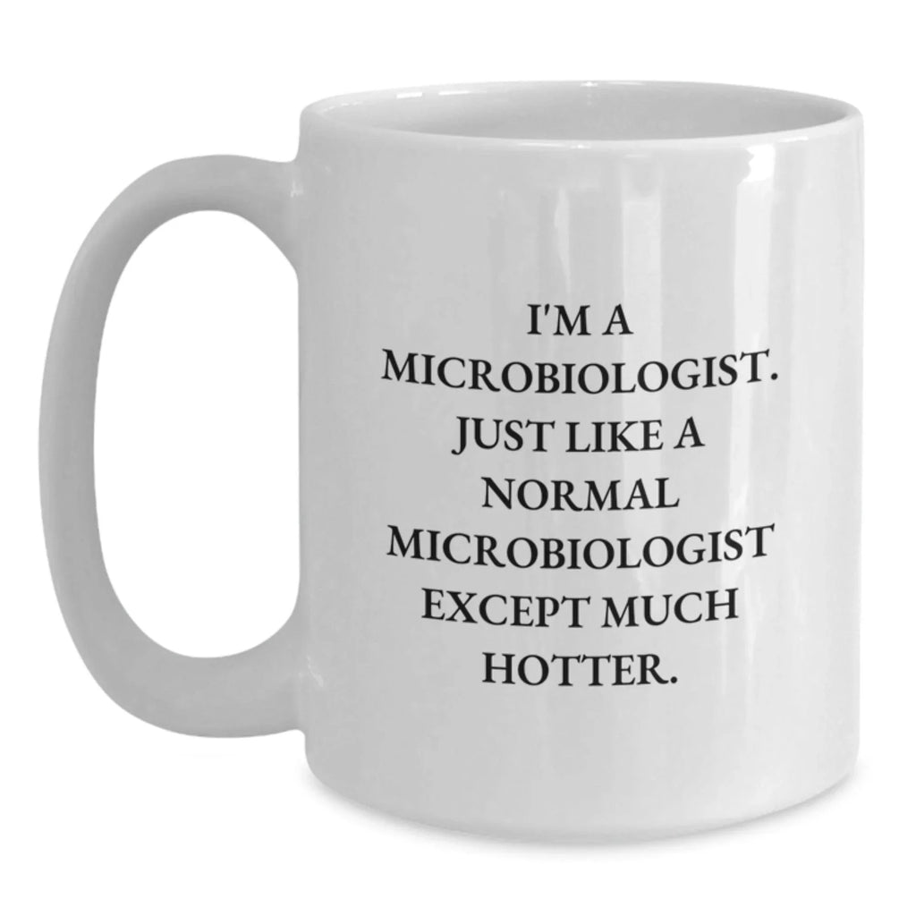 Microbiologist Gift - I'm A Microbiologist, Much Hotter - White Coffee Mug