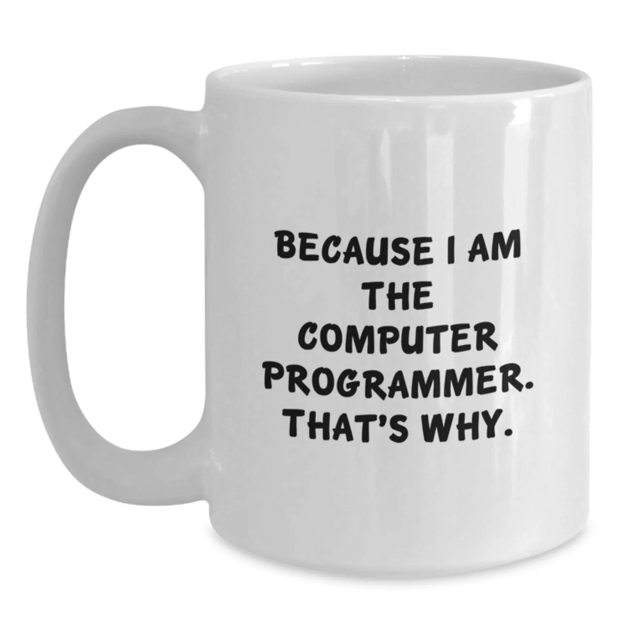 Funny Computer Programmer Mugs Gifts from Men to Coworkers for Graduation, Because I Am The Computer Programmer. That's Why., White Ceramic Mug