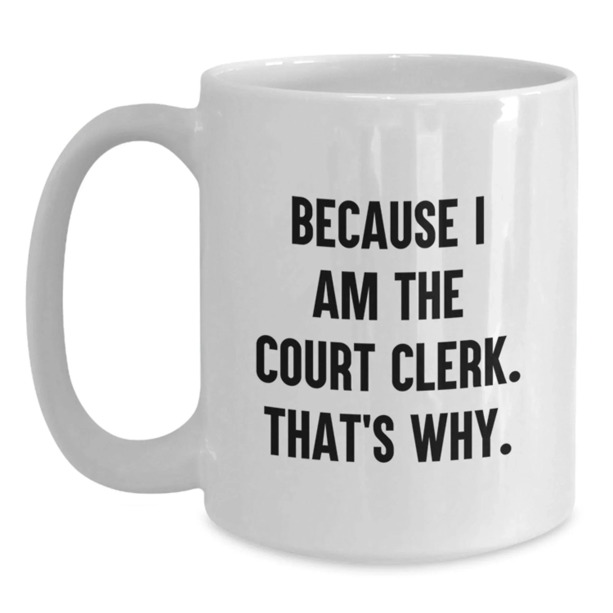 Funny Court Clerk Gifts from Friends, Court Clerk Unique Graduation Gifts, Because I Am The Court Clerk. That's Why., White Coffee Mug